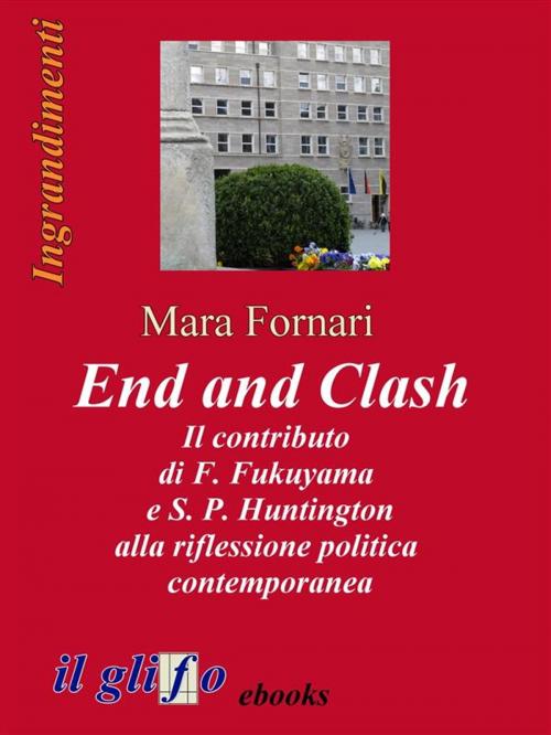Cover of the book End and Clash - Il contributo di F. Fukuyama e S. P. Huntington alla riflessione politica contemporanea by Mara Fornari, il glifo ebooks