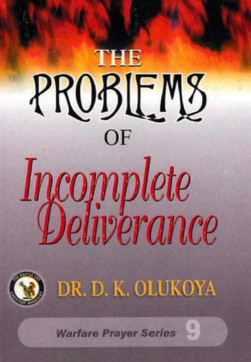 Cover of the book The Problems of Incomplete Deliverance by Dr. D. K. Olukoya, The Battle Cry Christian Ministries