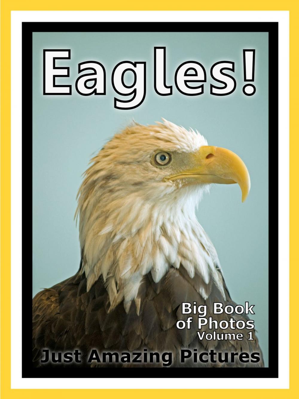 Big bigCover of Just Eagle Photos! Big Book of Photographs & Pictures of Eagles, Vol. 1