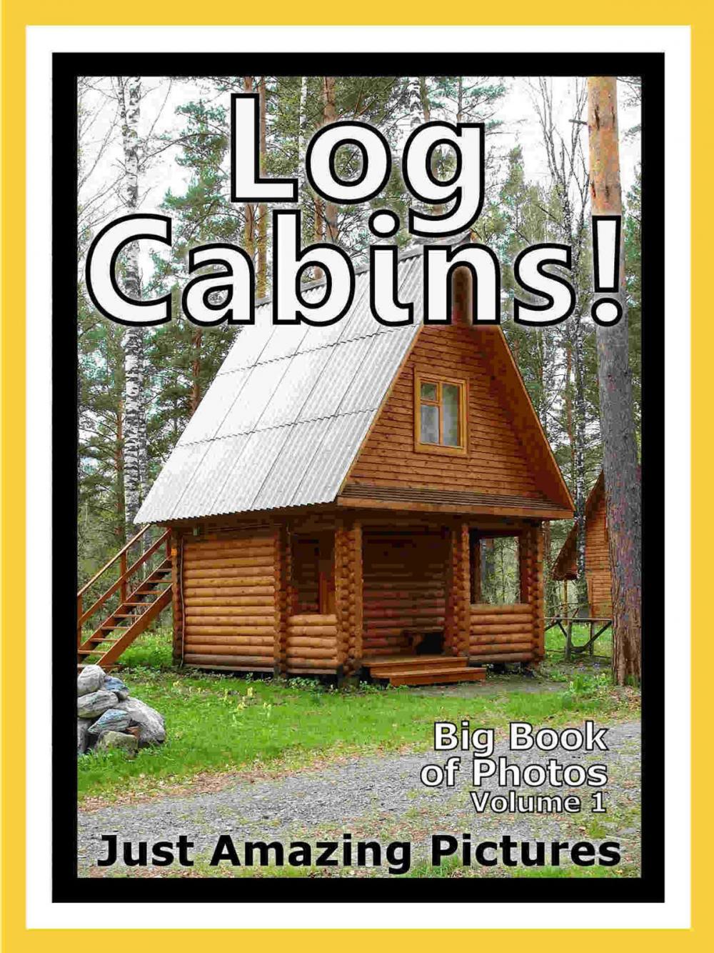 Big bigCover of Just Log Cabin Photos! Big Book of Photographs & Pictures of Log Cabins, Vol. 1