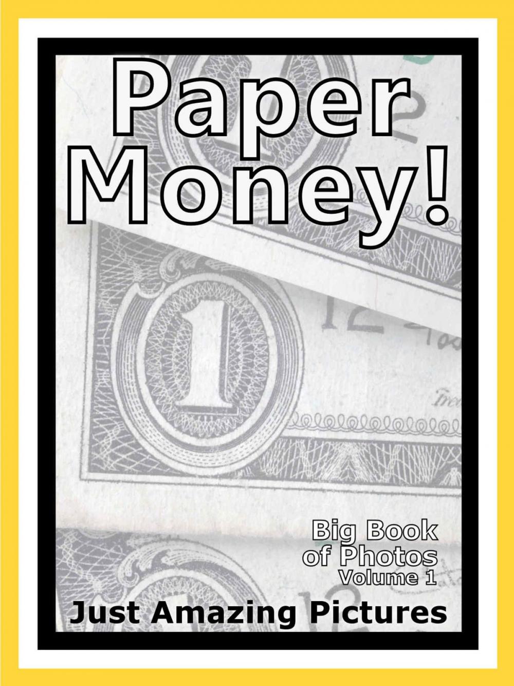 Big bigCover of Just Paper Money Photos! Big Book of Photographs & Pictures of International Paper Money Currency, Vol. 1