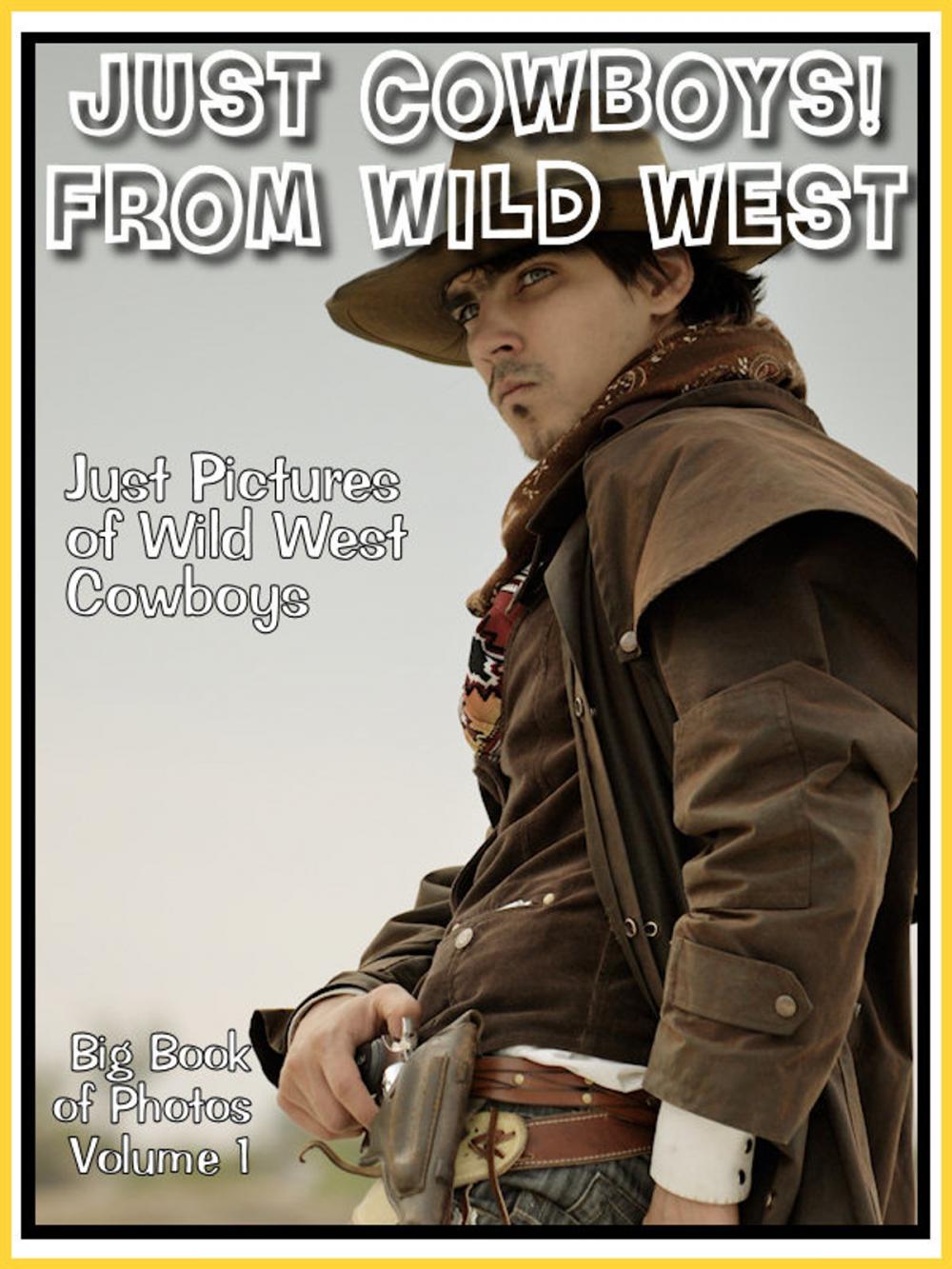 Big bigCover of Just Wild West Cowboy Photos! Big Book of Photographs & Pictures of Cowboys from The Wild West Vol. 1