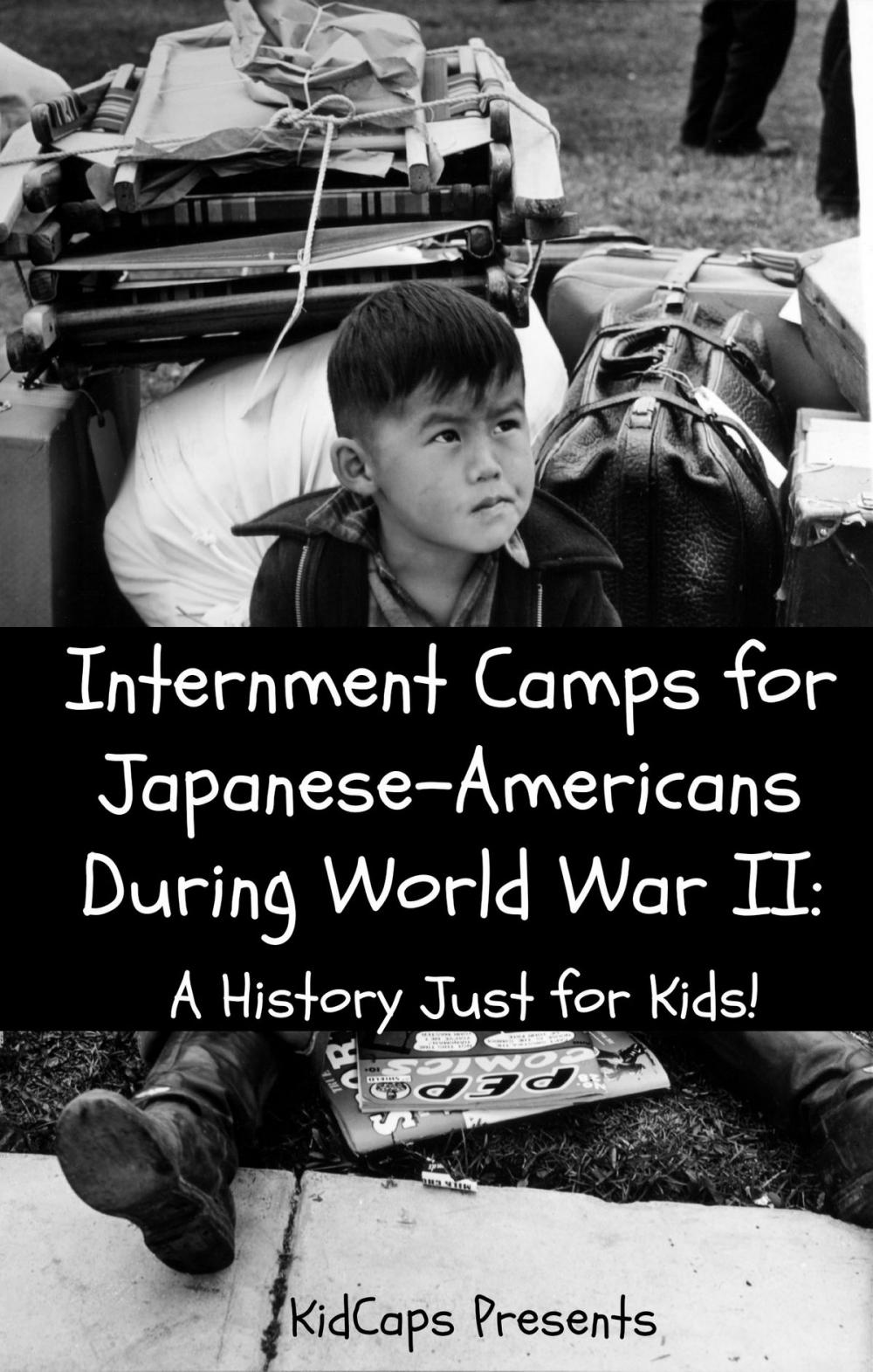 Big bigCover of Internment Camps for Japanese-Americans During World War Two: A History Just for Kids!