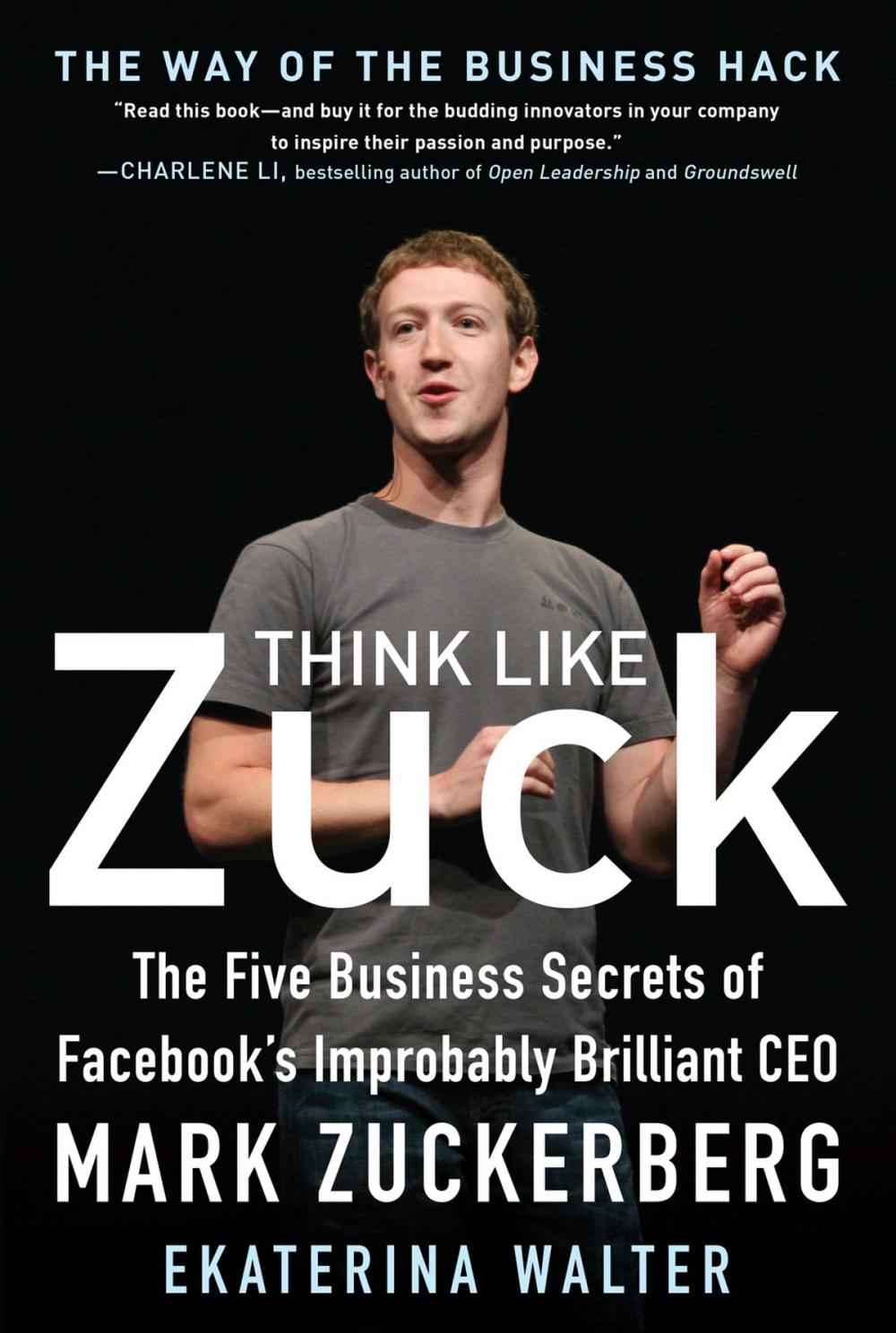 Big bigCover of Think Like Zuck: The Five Business Secrets of Facebook's Improbably Brilliant CEO Mark Zuckerberg