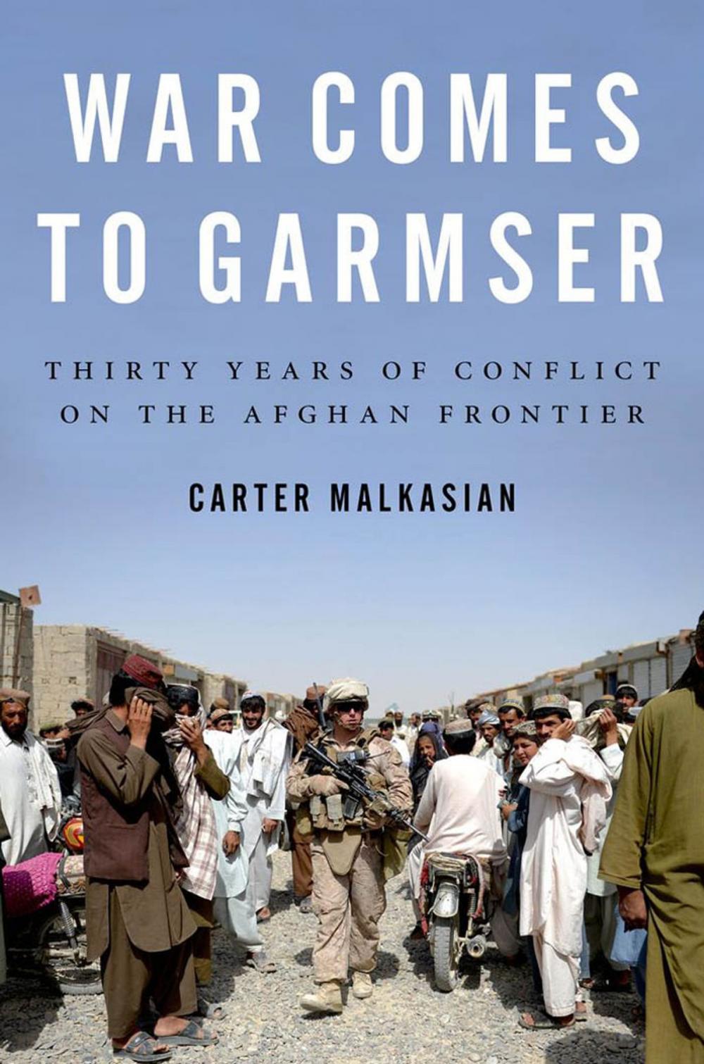 Big bigCover of War Comes to Garmser: Thirty Years of Conflict on the Afghan Frontier