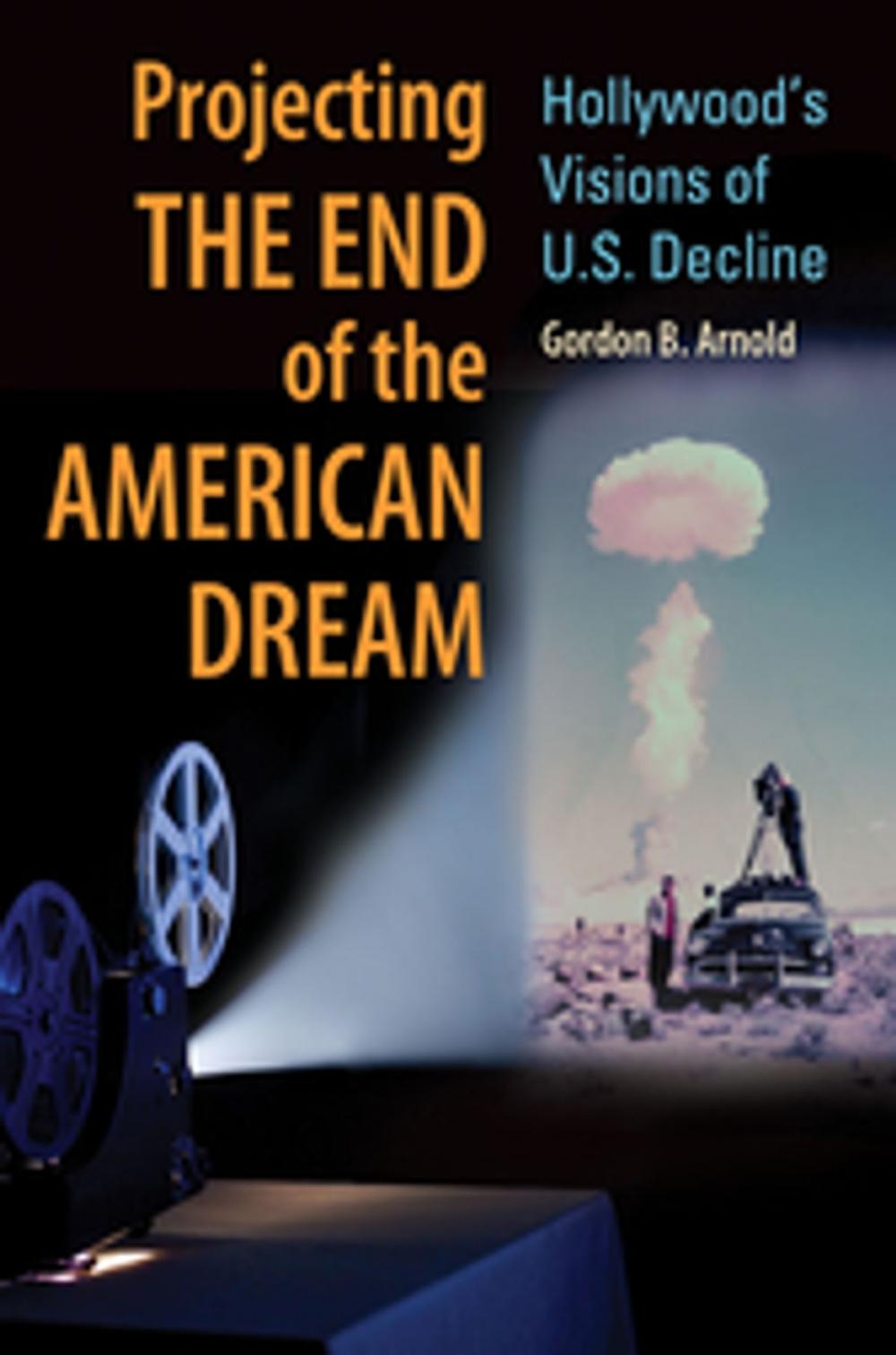 Big bigCover of Projecting the End of the American Dream: Hollywood's Visions of U.S. Decline