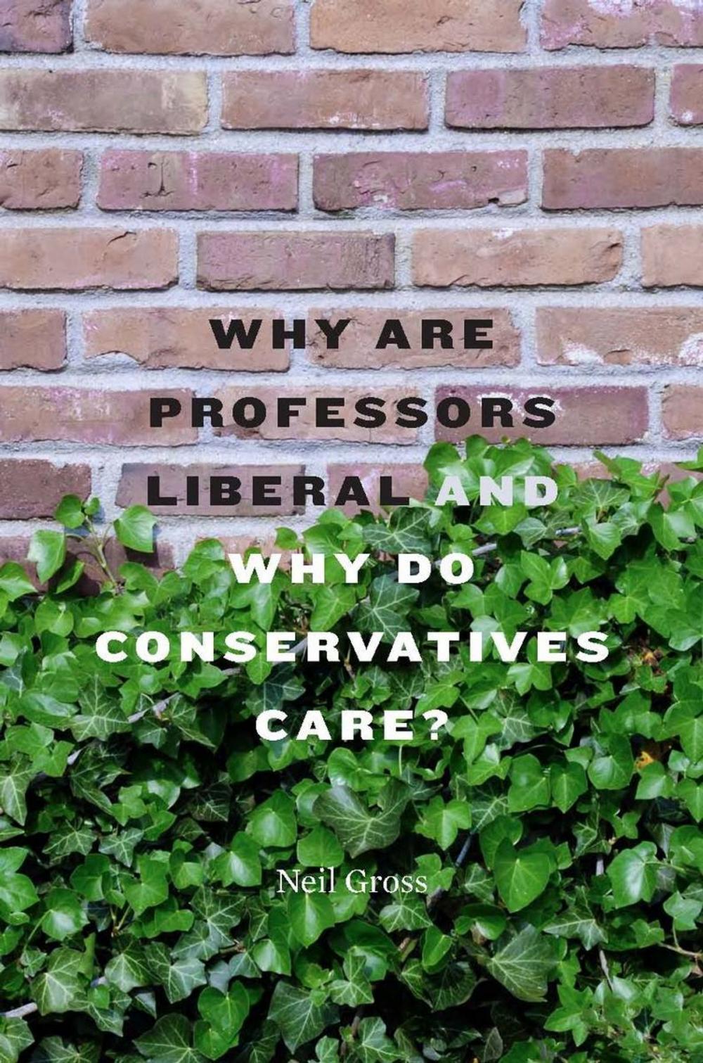 Big bigCover of Why Are Professors Liberal and Why Do Conservatives Care?