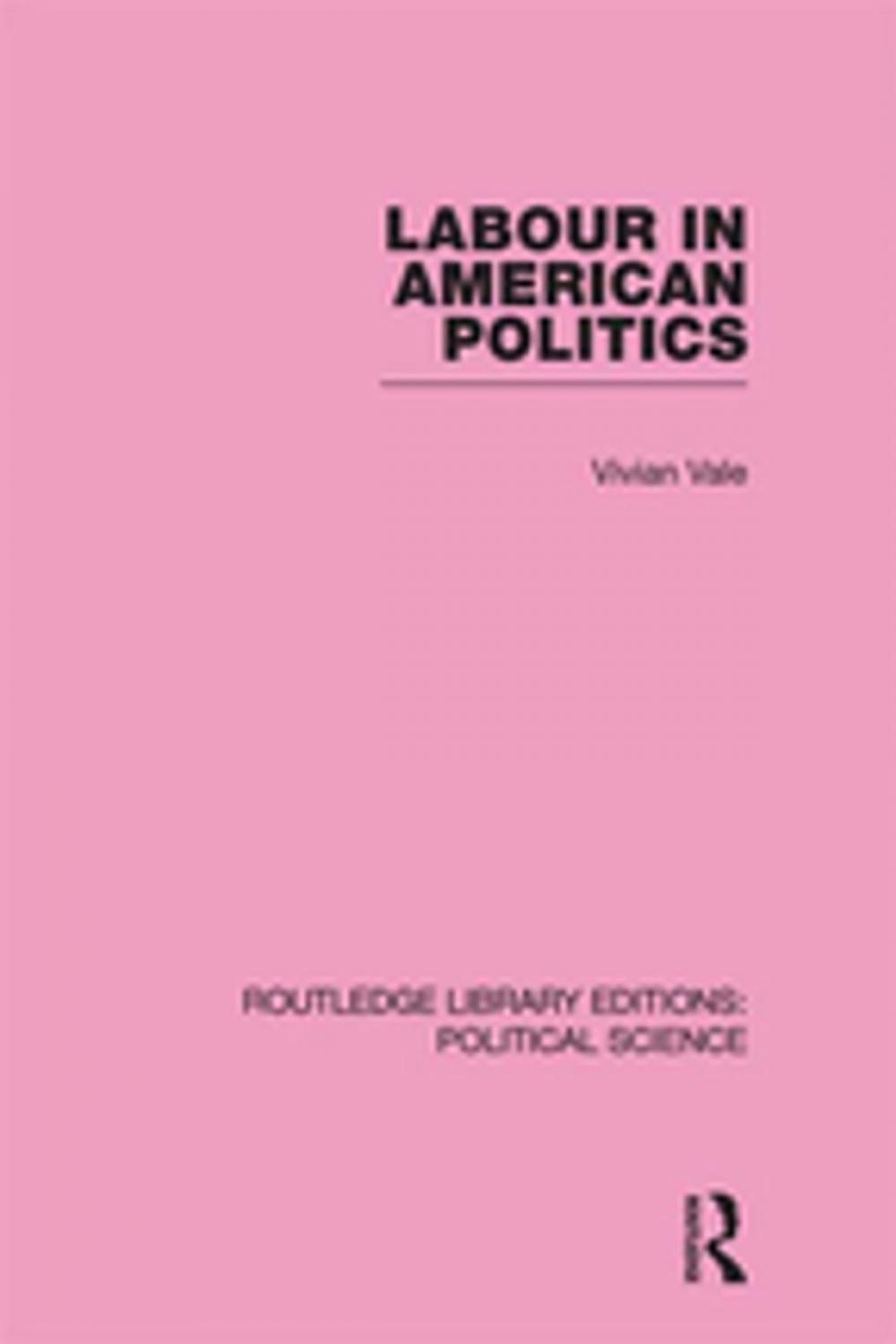 Big bigCover of Labour in American Politics (Routledge Library Editions: Political Science Volume 3)