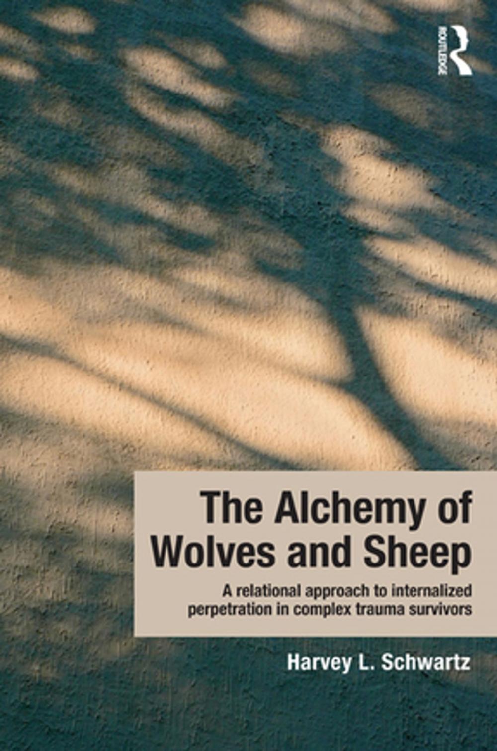 Big bigCover of The Alchemy of Wolves and Sheep: A Relational Approach to Internalized Perpetration in Complex Trauma Survivors