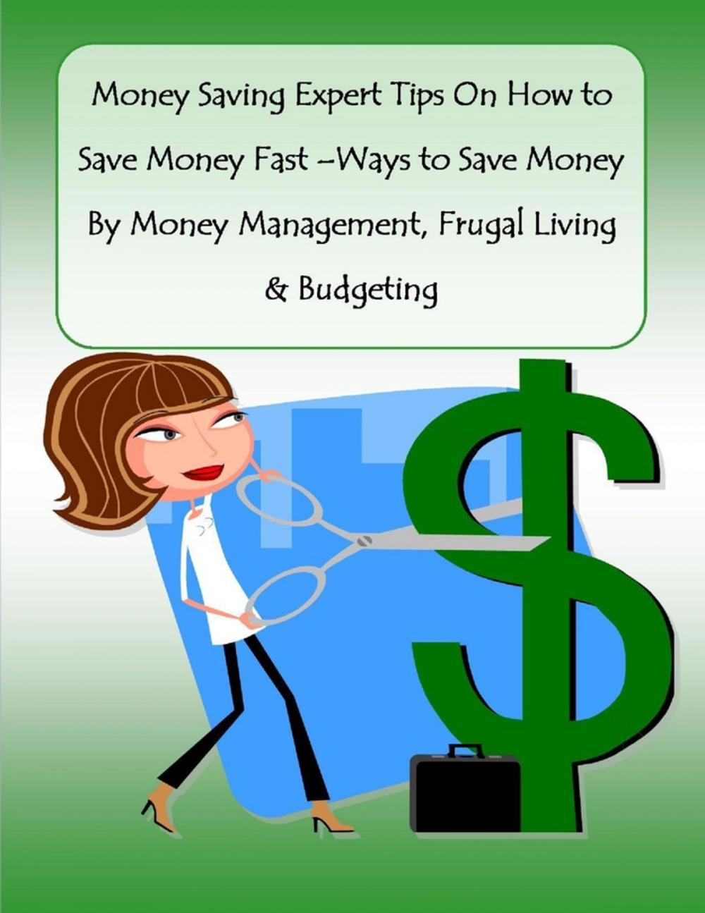 Big bigCover of Money Saving Expert Tips On How to Save Money Fast –Ways to Save Money By Money Management, Frugal Living & Budgeting