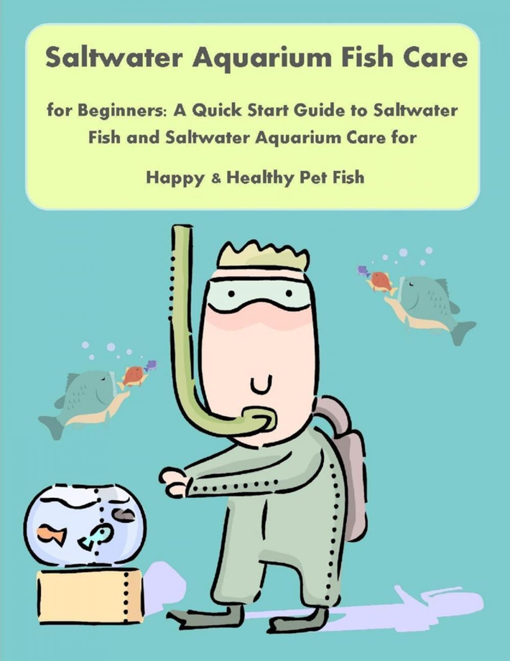 Big bigCover of Saltwater Aquarium Fish Care for Beginners: A Quick Start Guide to Saltwater Fish and Saltwater Aquarium Care for Happy & Healthy Pet Fish