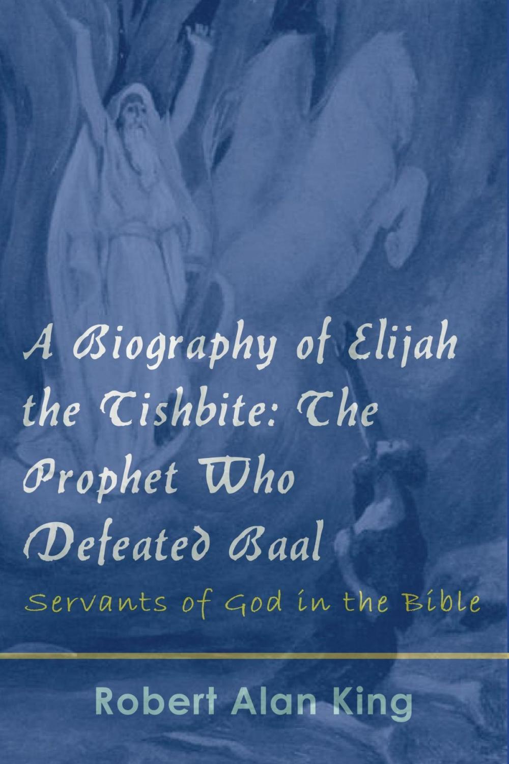 Big bigCover of A Biography of Elijah the Tishbite: The Prophet Who Defeated Baal