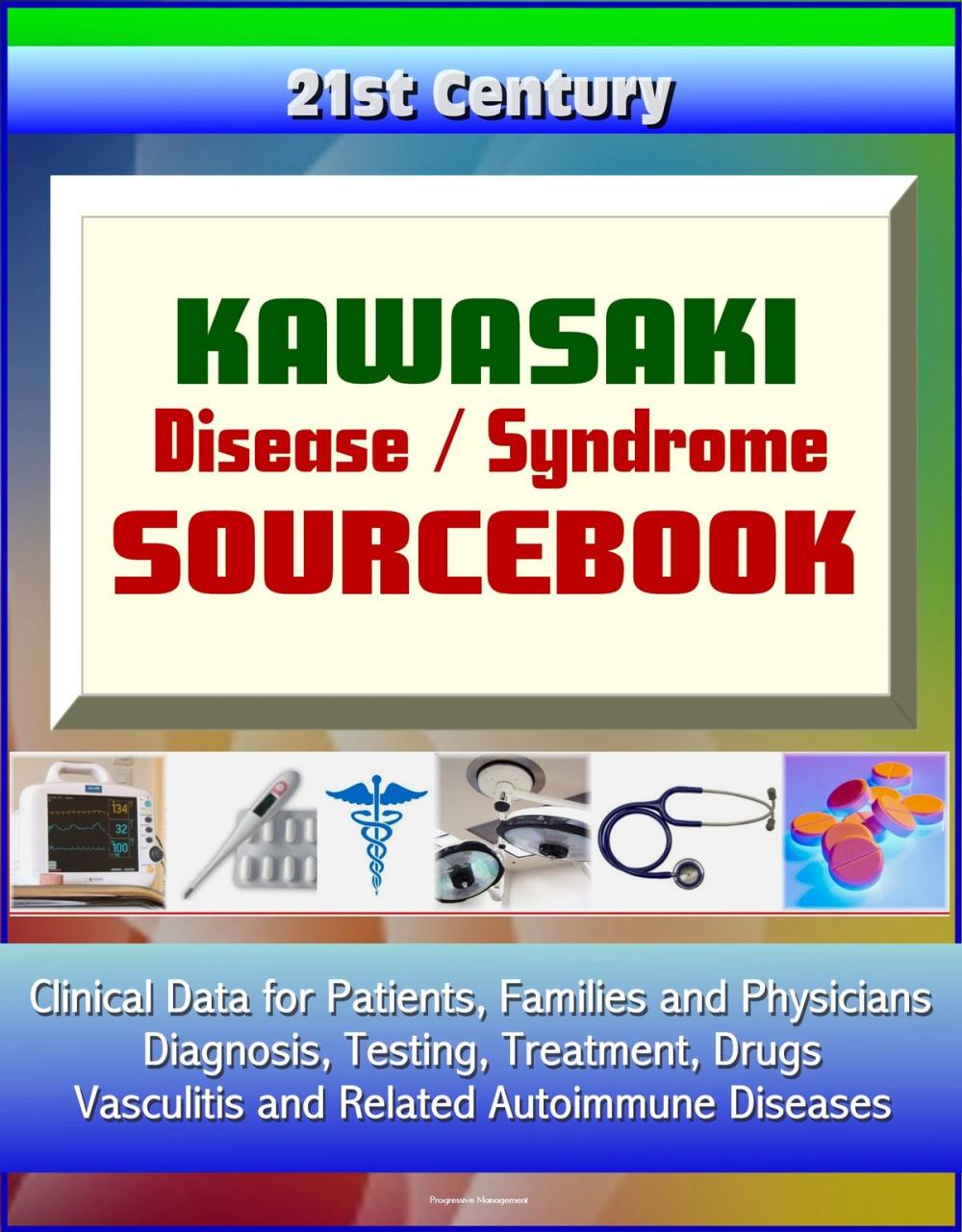 Big bigCover of 21st Century Kawasaki Disease / Syndrome Sourcebook: Clinical Data for Patients, Families, and Physicians - Diagnosis, Testing, Treatment, Drugs, Vasculitis and Related Autoimmune Diseases