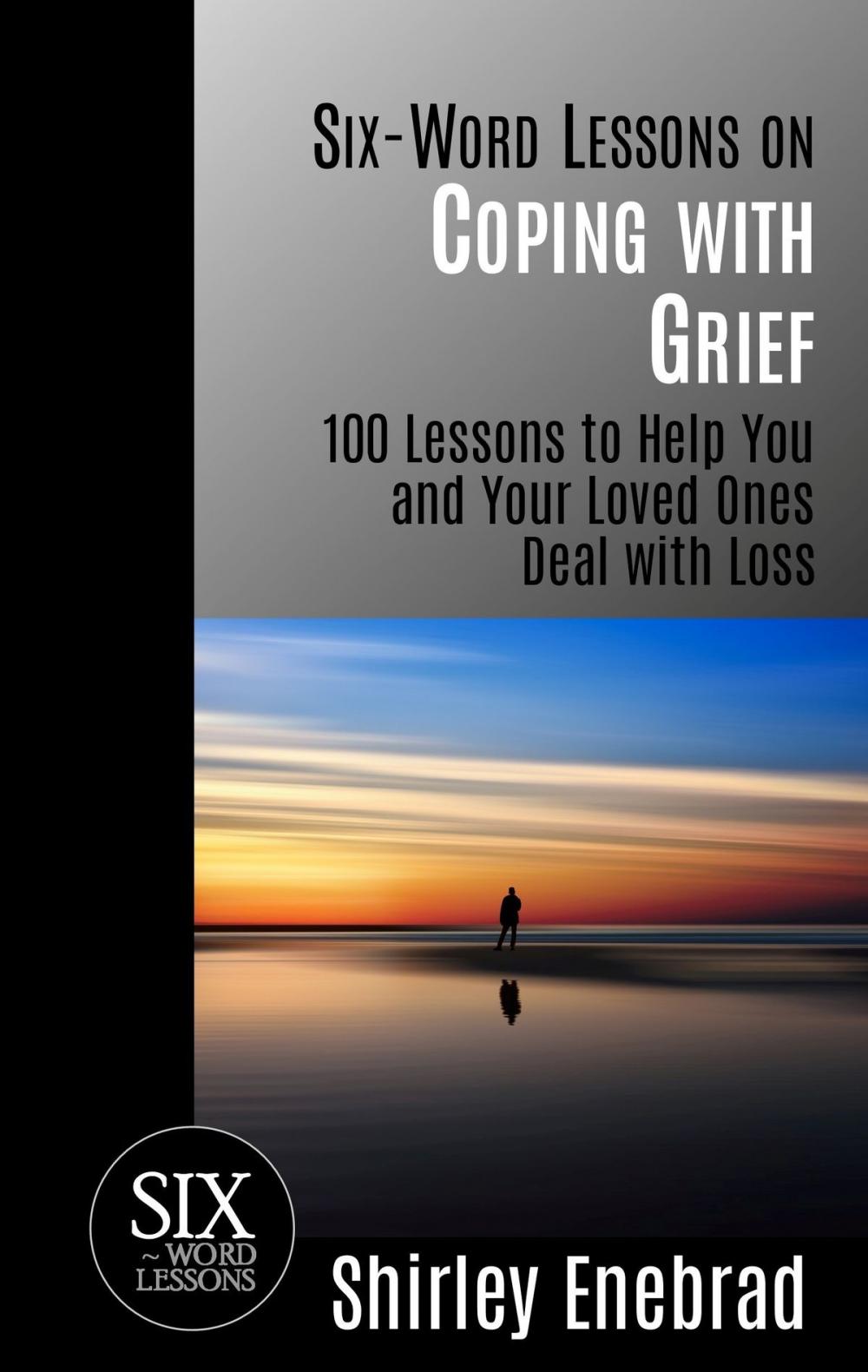 Big bigCover of Six-Word Lessons on Coping with Grief: 100 Lessons to Help You and Your Loved Ones Deal with Loss