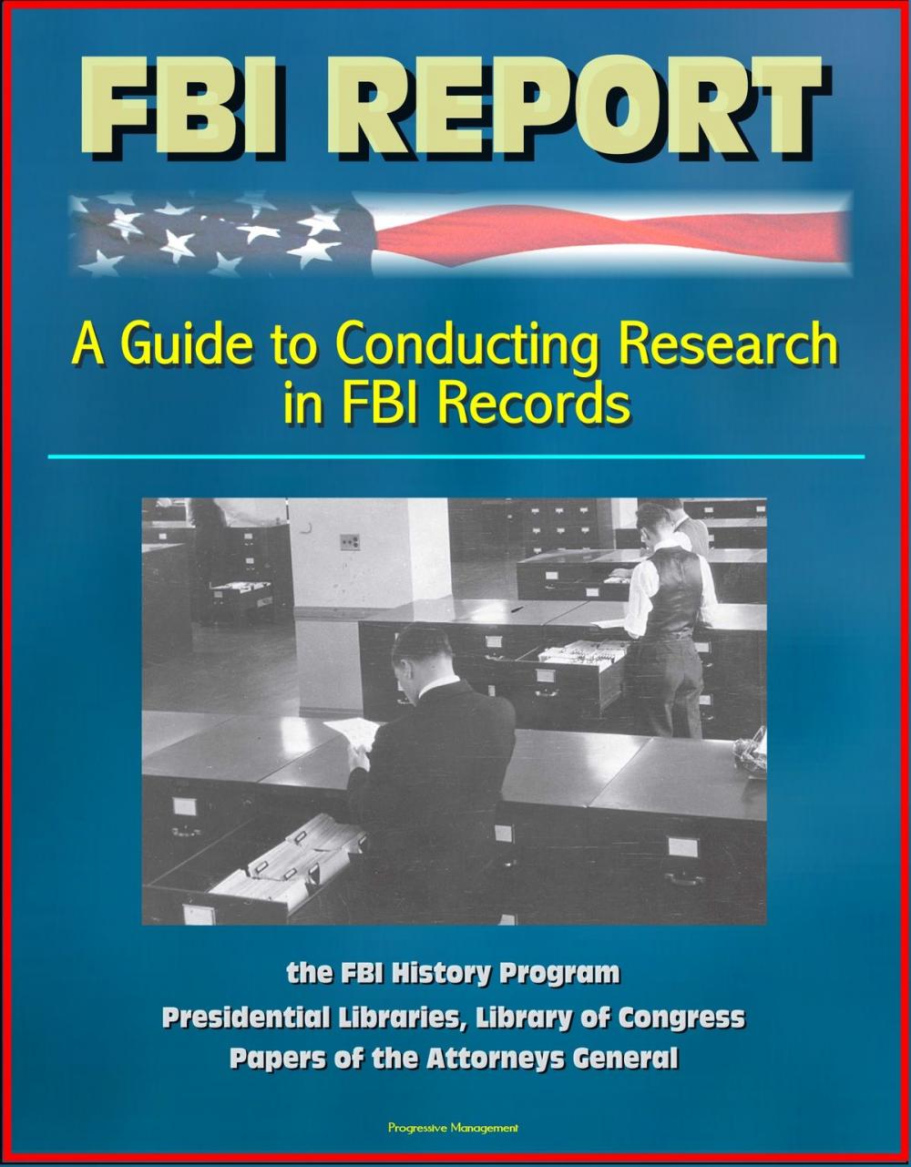 Big bigCover of FBI Report: A Guide to Conducting Research in FBI Records, the FBI History Program - Presidential Libraries, Library of Congress, Papers of the Attorneys General