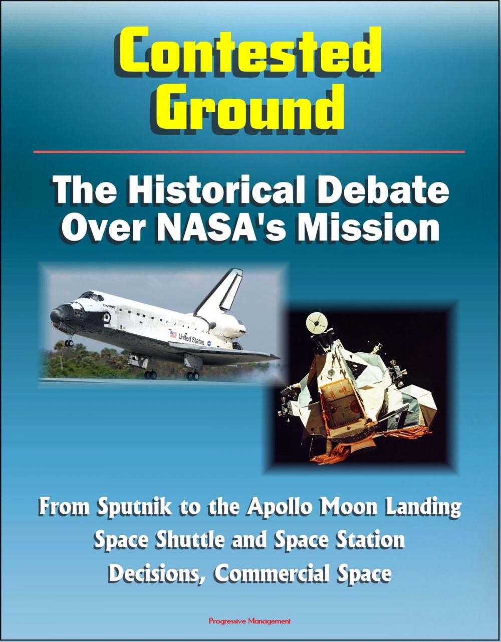 Big bigCover of Contested Ground: The Historical Debate Over NASA's Mission - From Sputnik to the Apollo Moon Landing, Space Shuttle and Space Station Decisions, Commercial Space