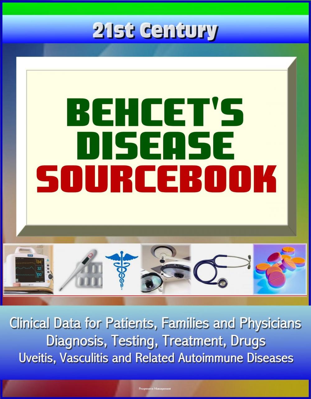 Big bigCover of 21st Century Behcet's Disease Sourcebook: Clinical Data for Patients, Families, and Physicians - Diagnosis, Testing, Treatment, Drugs, Uveitis, Vasculitis and Related Autoimmune Diseases