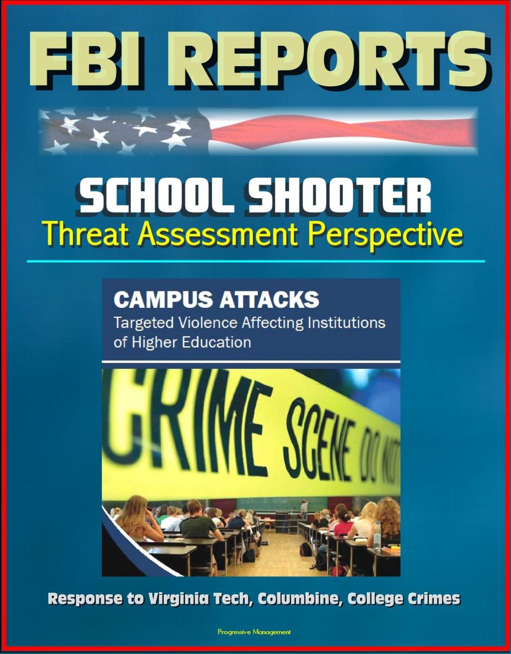 Big bigCover of FBI Reports: School Shooter Threat Assessment Perspective, Campus Attacks, Targeted Violence Affecting Institutions of Higher Education - Response to Virginia Tech, Columbine