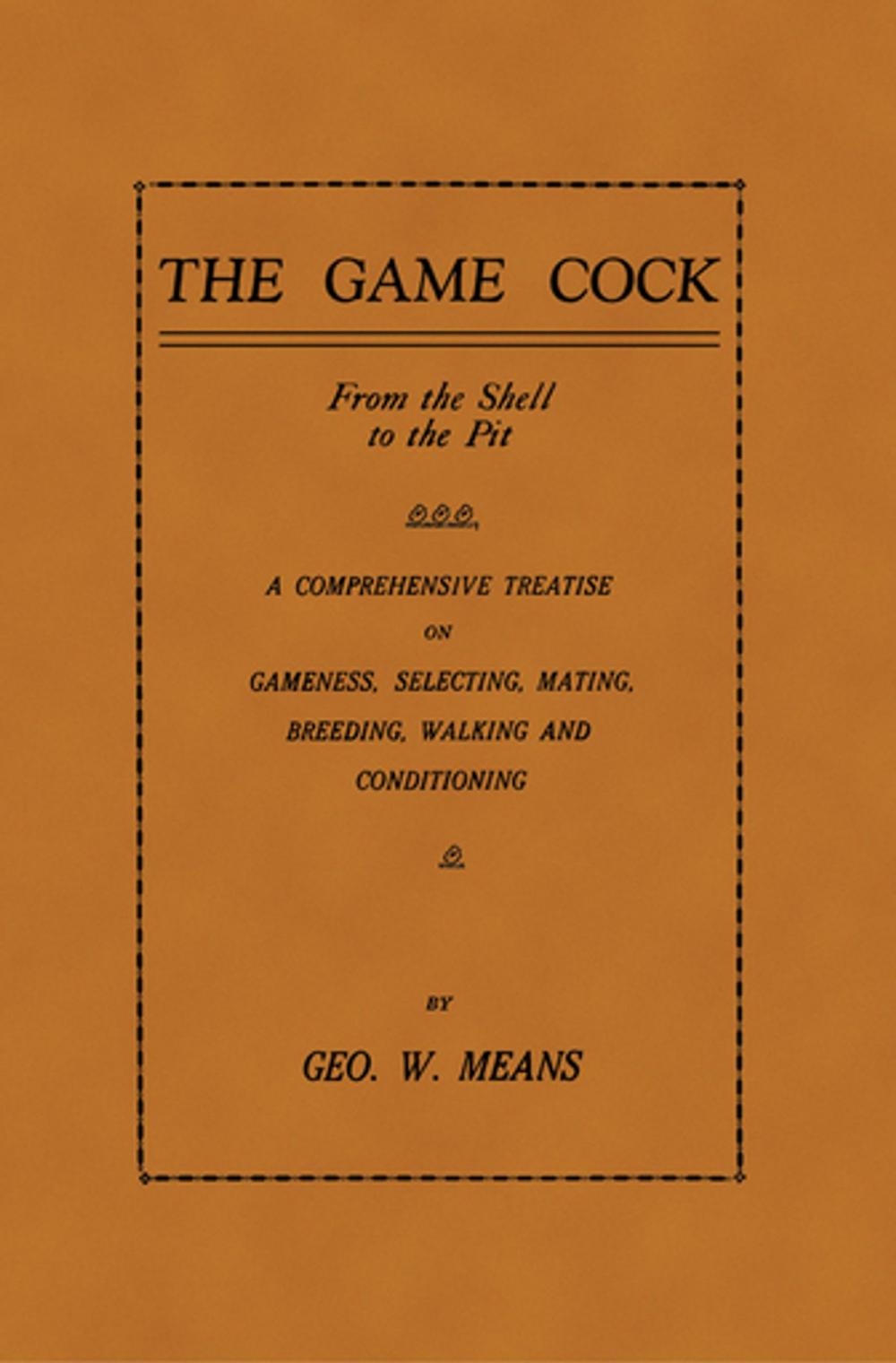 Big bigCover of The Game Cock: From the Shell to the Pit - A Comprehensive Treatise on Gameness, Selecting, Mating, Breeding, Walking and Conditionin