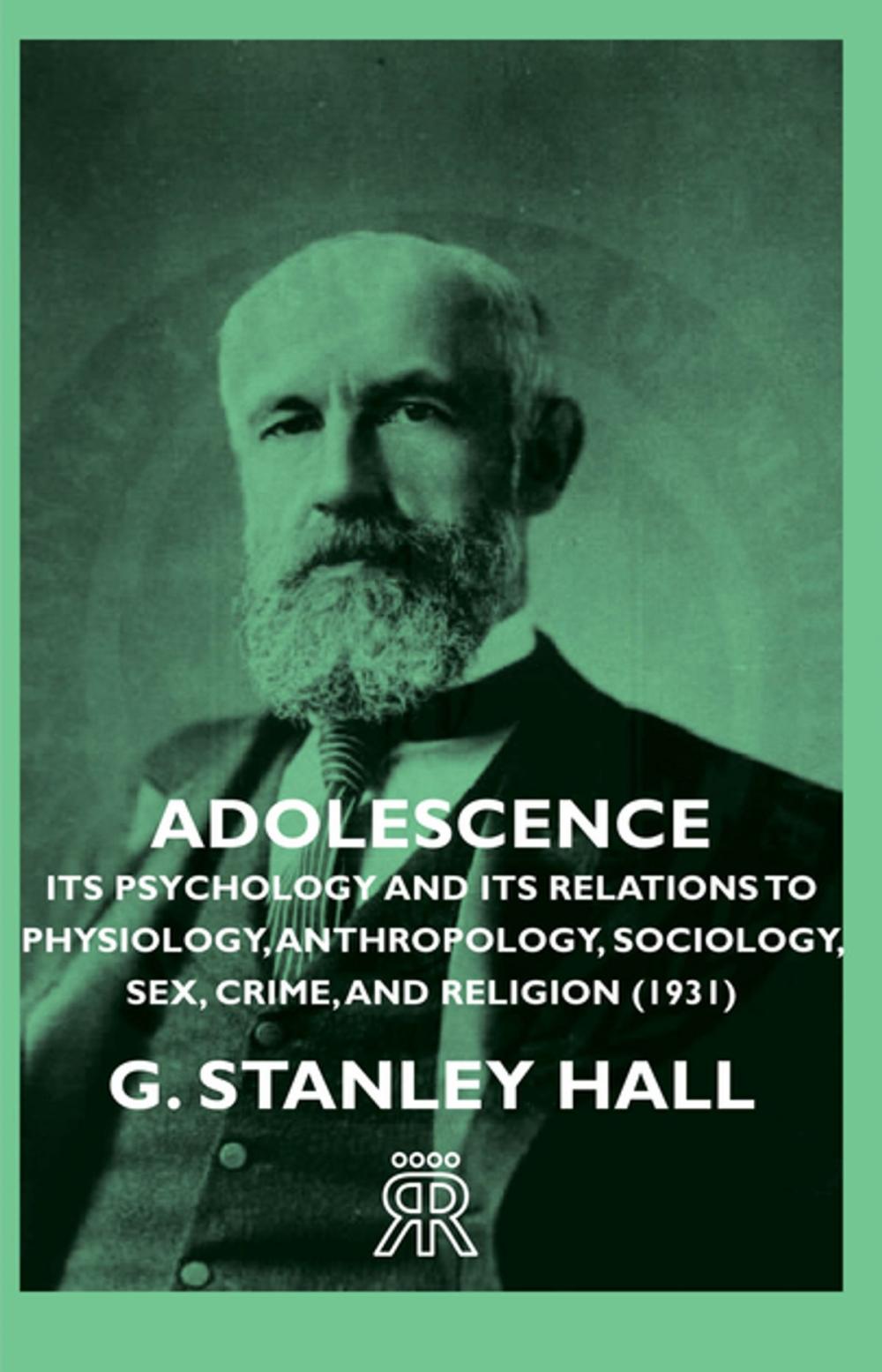 Big bigCover of Adolescence - Its Psychology and Its Relations to Physiology, Anthropology, Sociology, Sex, Crime, and Religion (1931)