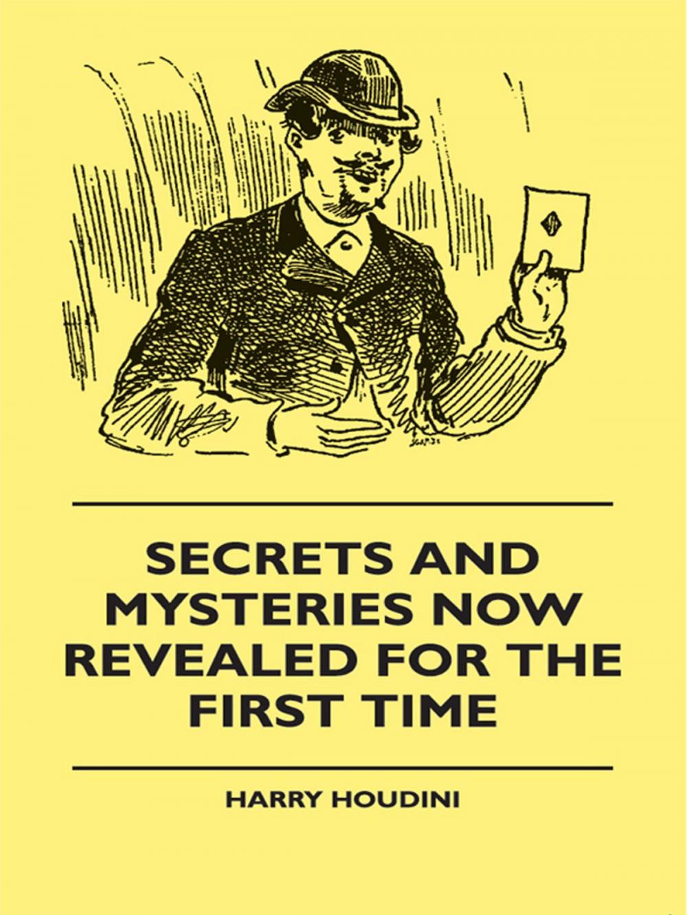 Big bigCover of Secrets And Mysteries Now Revealed For The First Time - Handcuffs, Iron Box, Coffin, Rope Chair, Mail Bag, Tramp Chair, Glass Case, Paper Bag, Straight Jacket. A Complete Guide And Reliable Authority Upon All Magic Tricks