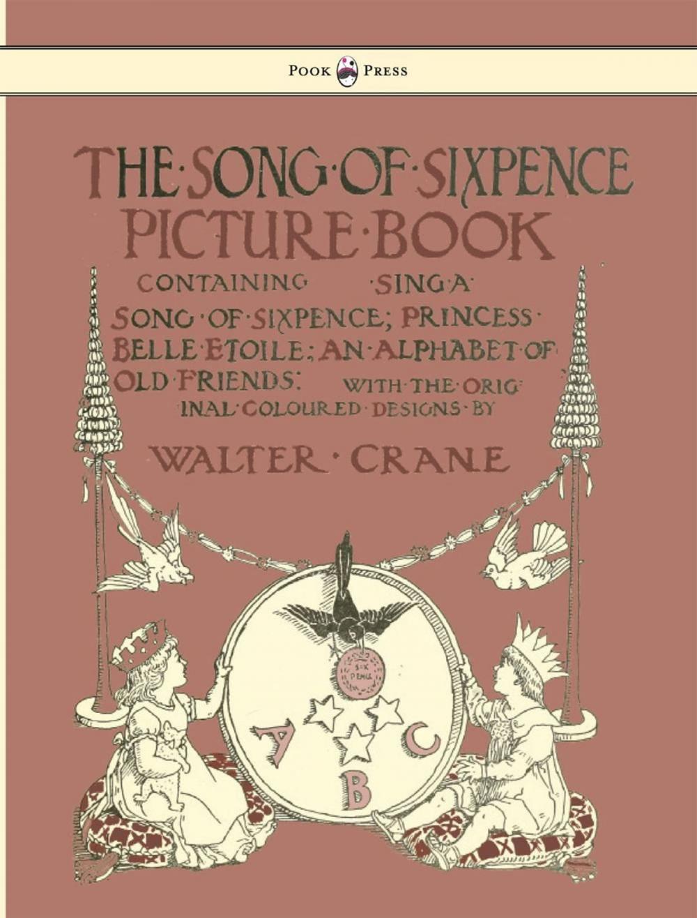 Big bigCover of The Song of Sixpence Picture Book - Containing Sing a Song of Sixpence, Princess Belle Etoile, an Alphabet of Old Friends - Illustrated by Walter Crane