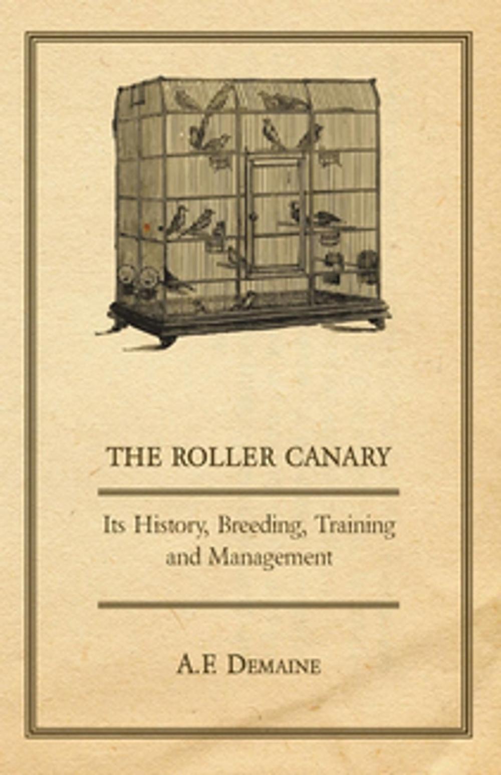Big bigCover of The Roller Canary - Its History, Breeding, Training and Management