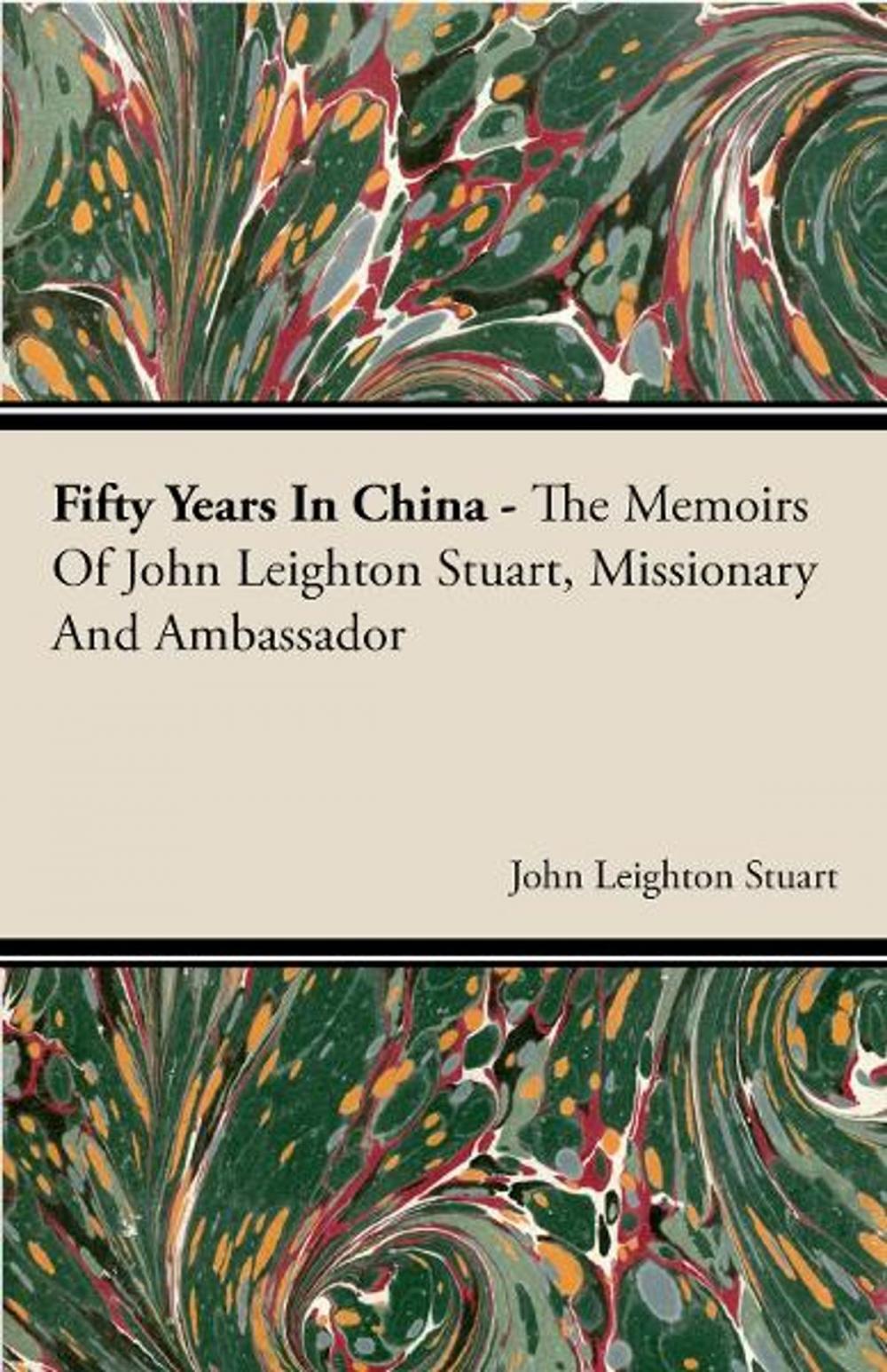 Big bigCover of Fifty Years In China - The Memoirs Of John Leighton Stuart, Missionary And Ambassador