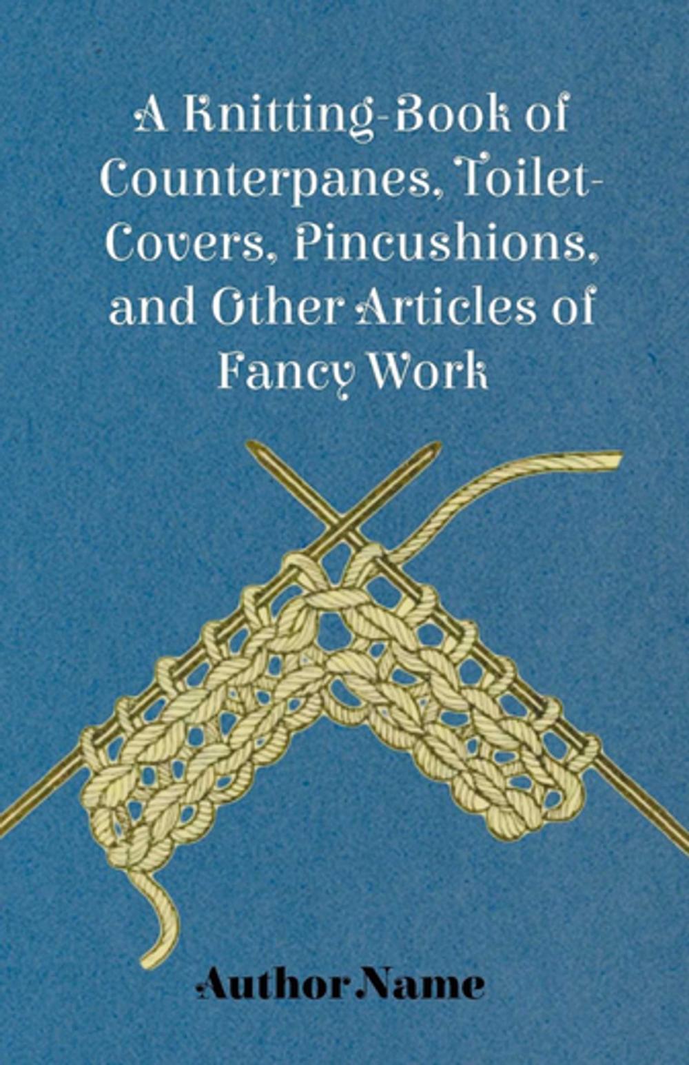 Big bigCover of A Knitting-Book of Counterpanes, Toilet-Covers, Pincushions, and Other Articles of Fancy Work