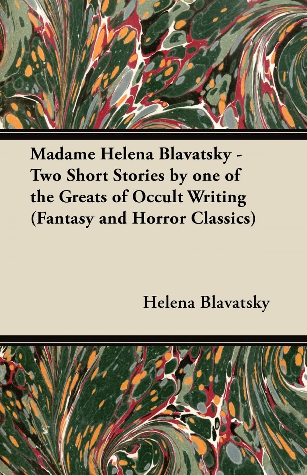 Big bigCover of Madame Helena Blavatsky - Two Short Stories by One of the Greats of Occult Writing (Fantasy and Horror Classics)