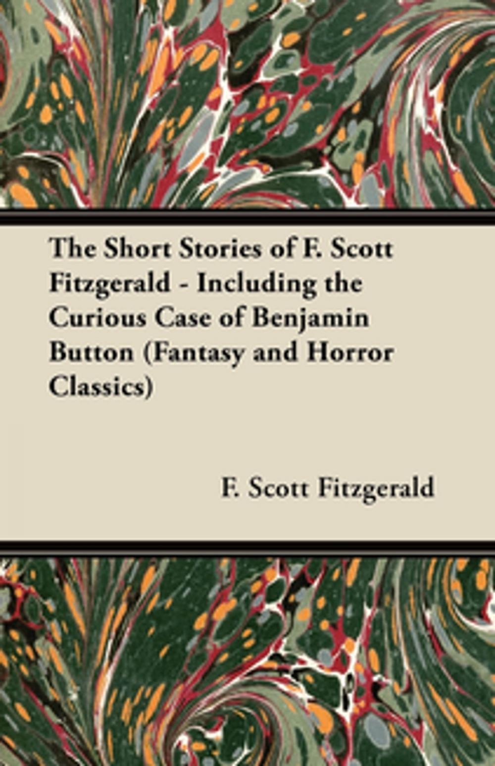Big bigCover of The Short Stories of F. Scott Fitzgerald - Including the Curious Case of Benjamin Button (Fantasy and Horror Classics)