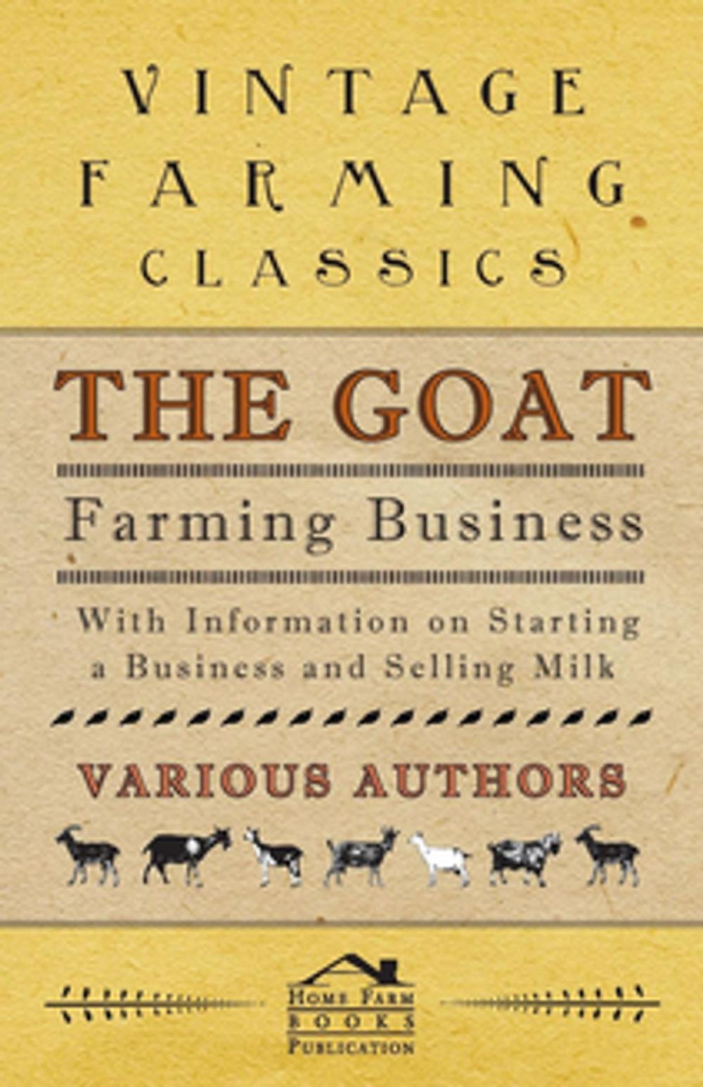 Big bigCover of The Goat Farming Business - With Information on Starting a Business and Selling Milk