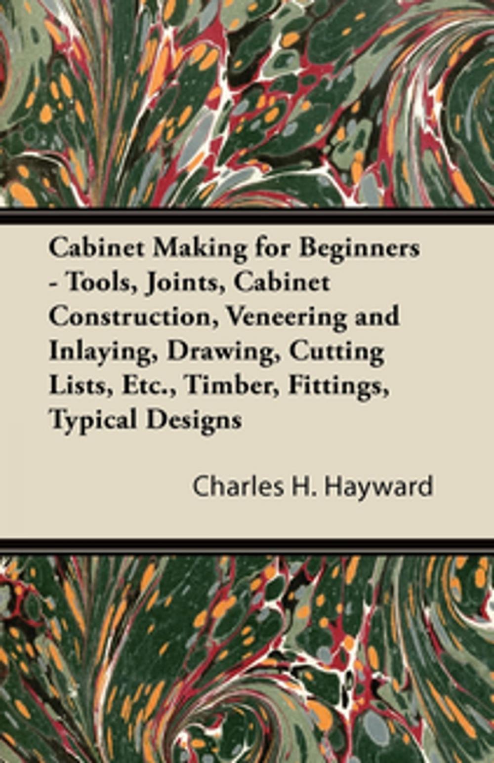 Big bigCover of Cabinet Making for Beginners - Tools, Joints, Cabinet Construction, Veneering and Inlaying, Drawing, Cutting Lists, Etc., Timber, Fittings, Typical Designs