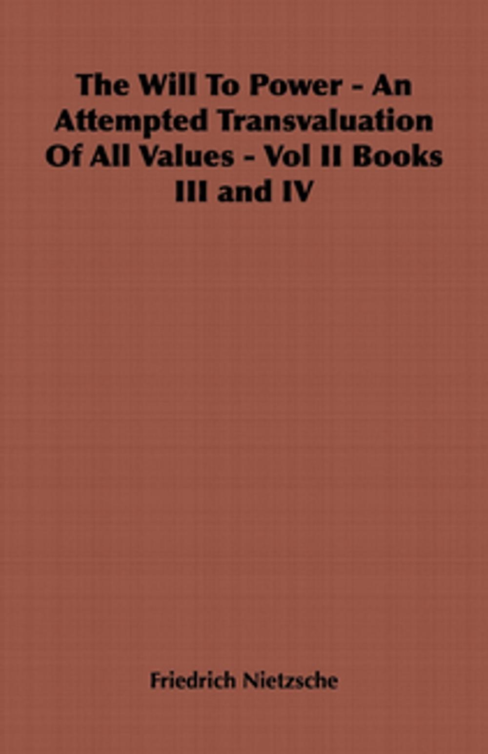 Big bigCover of The Will to Power - An Attempted Transvaluation of All Values - Vol II Books III and IV