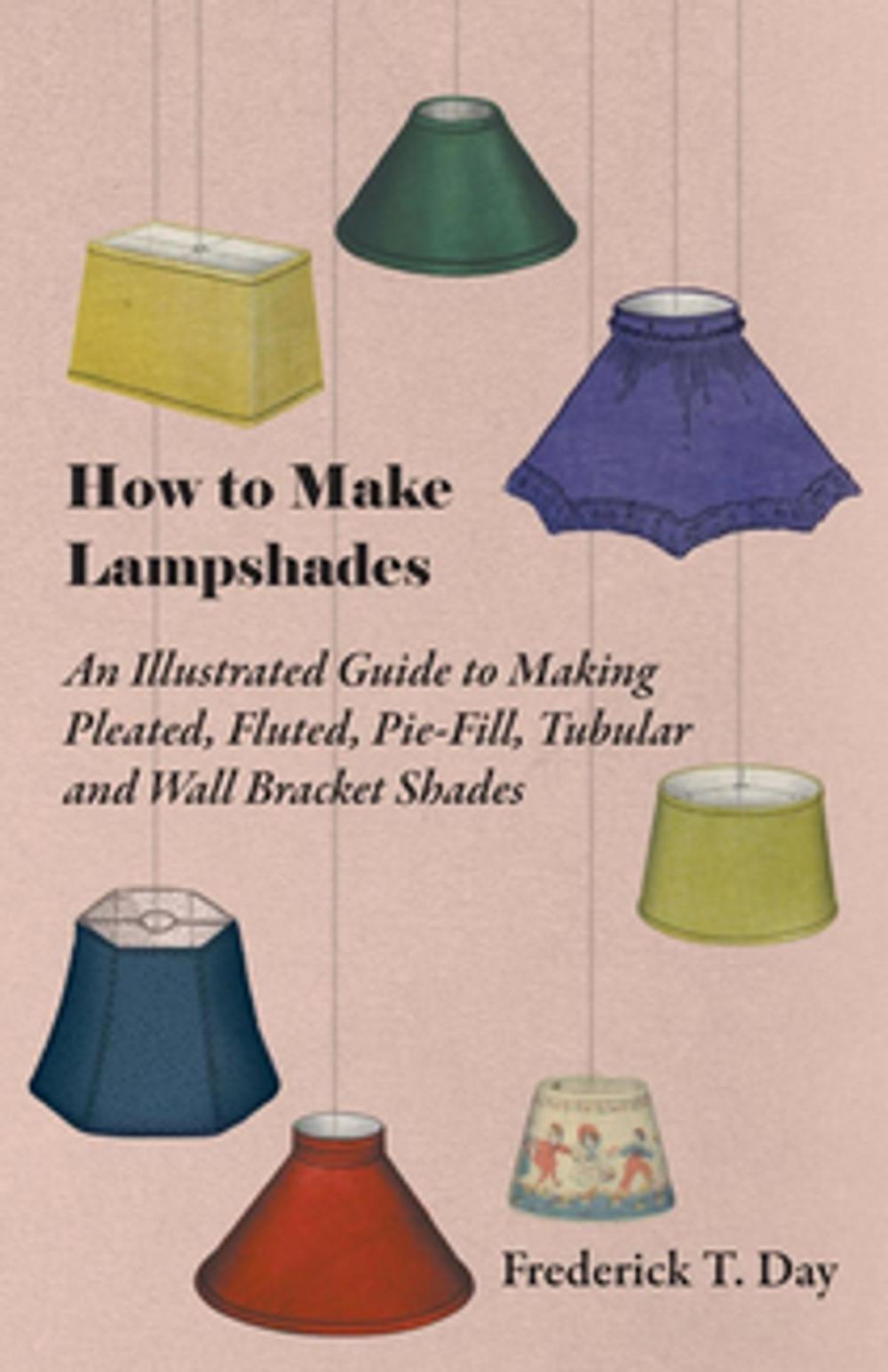 Big bigCover of How to Make Lampshades - An Illustrated Guide to Making Pleated, Fluted, Pie-Fill, Tubular and Wall Bracket Shades