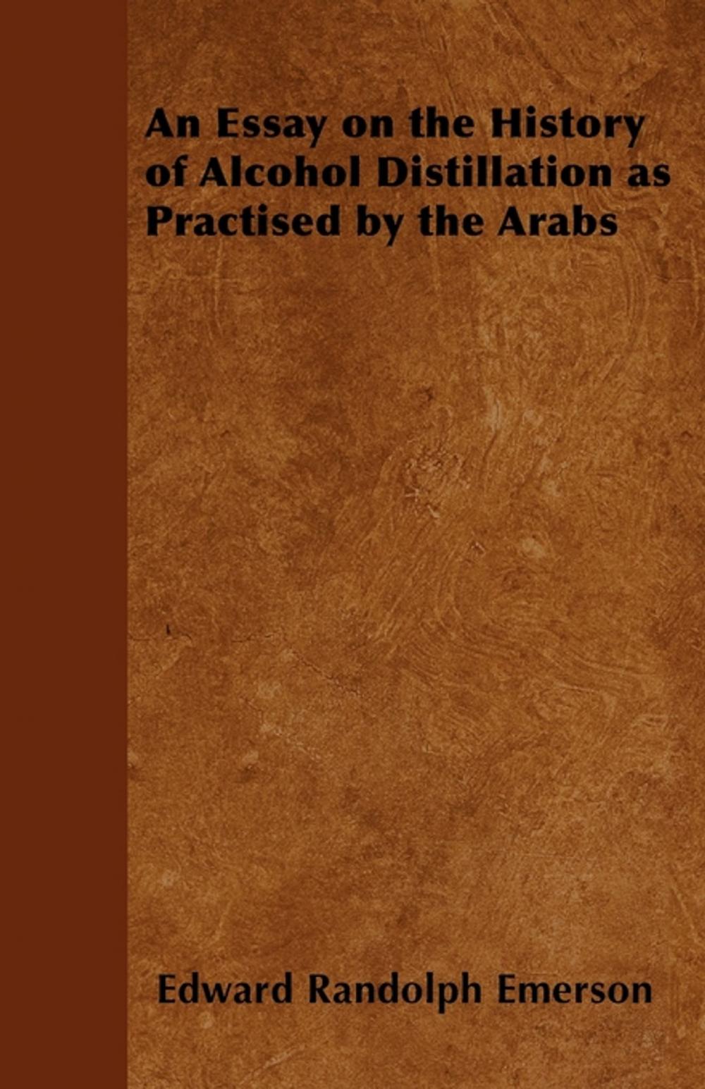 Big bigCover of An Essay on the History of Alcohol Distillation as Practised by the Arabs