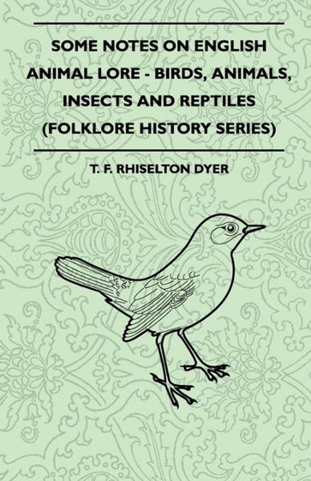 Big bigCover of Some Notes On English Animal Lore - Birds, Animals, Insects And Reptiles (Folklore History Series)