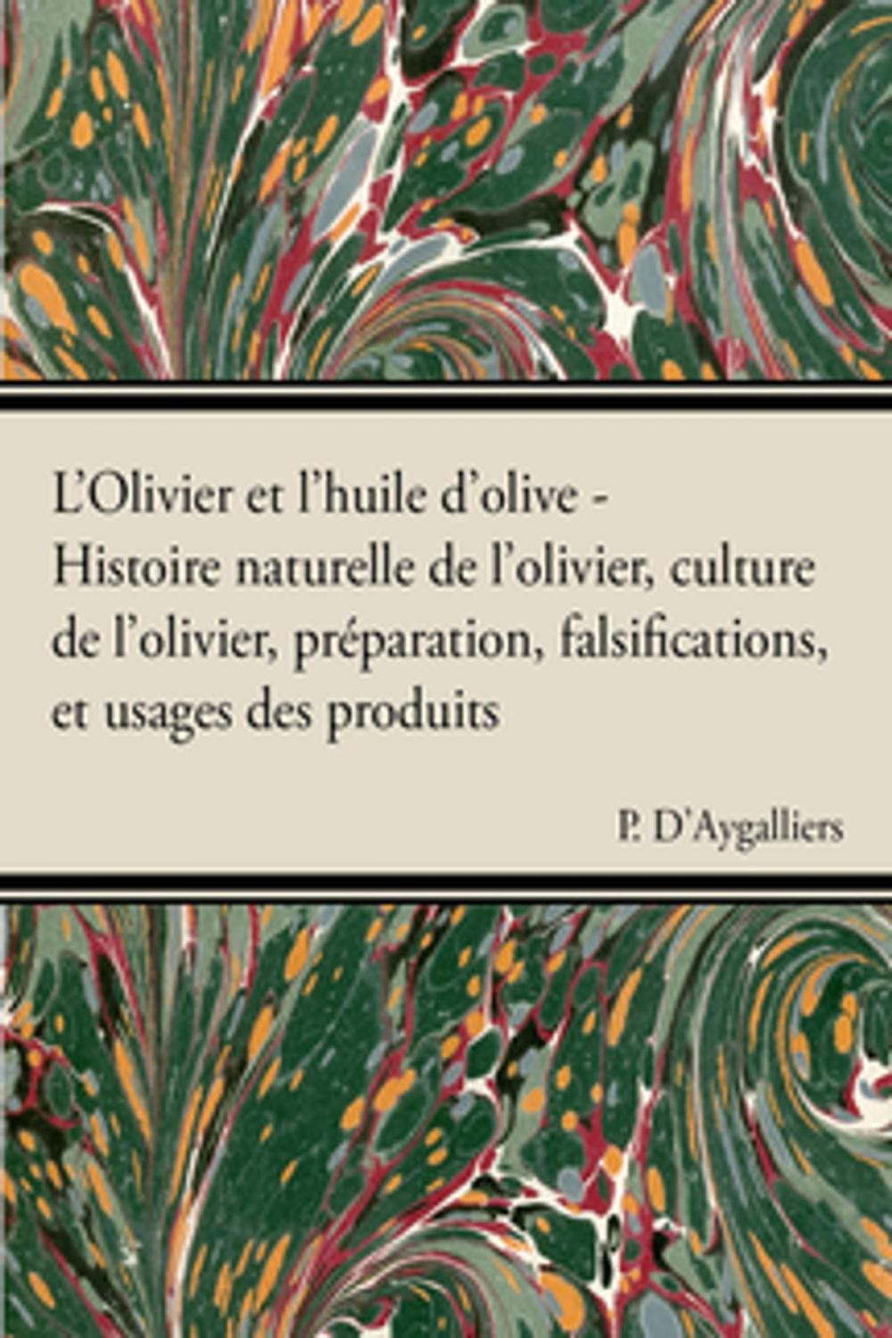 Big bigCover of L'Olivier et l'huile d'olive - Histoire naturelle de l'olivier, culture de l'olivier, préparation, falsifications, et usages des produits