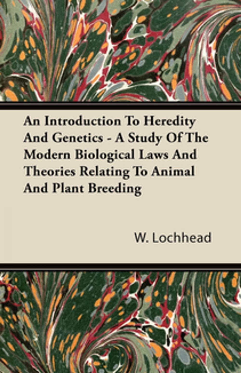 Big bigCover of An Introduction To Heredity And Genetics - A Study Of The Modern Biological Laws And Theories Relating To Animal And Plant Breeding