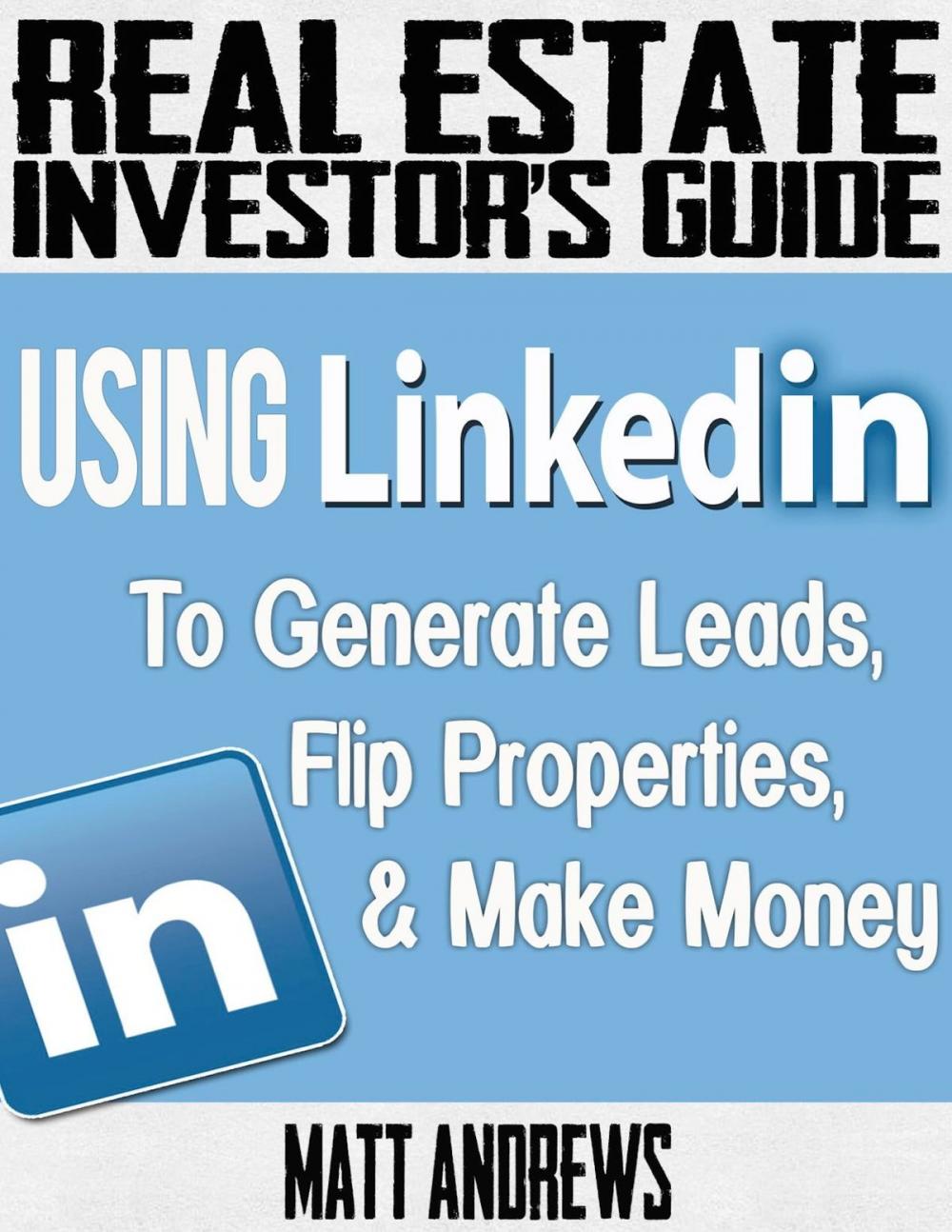 Big bigCover of Real Estate Investor's Guide: Using LinkedIn to Generate Leads, Flip Properties & Make Money