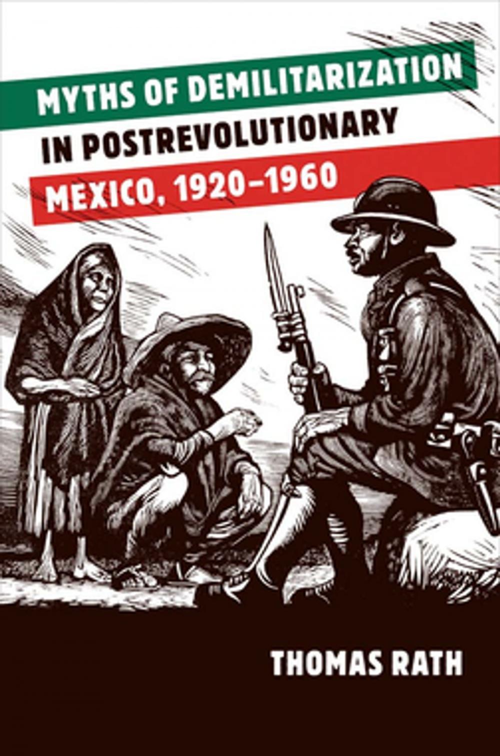 Big bigCover of Myths of Demilitarization in Postrevolutionary Mexico, 1920-1960