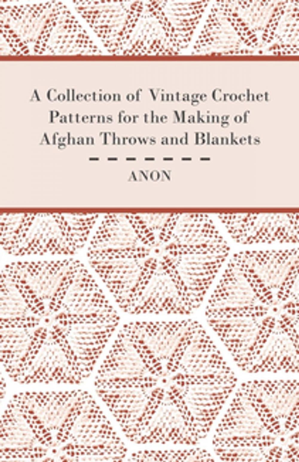 Big bigCover of A Collection of Vintage Crochet Patterns for the Making of Afghan Throws and Blankets