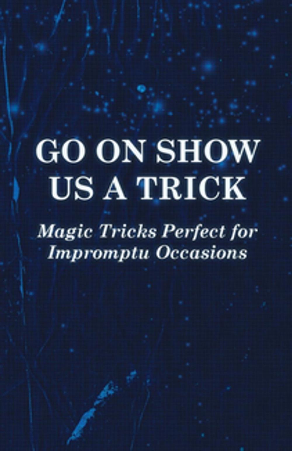 Big bigCover of Go On Show Us a Trick - Magic Tricks Perfect for Impromptu Occasions