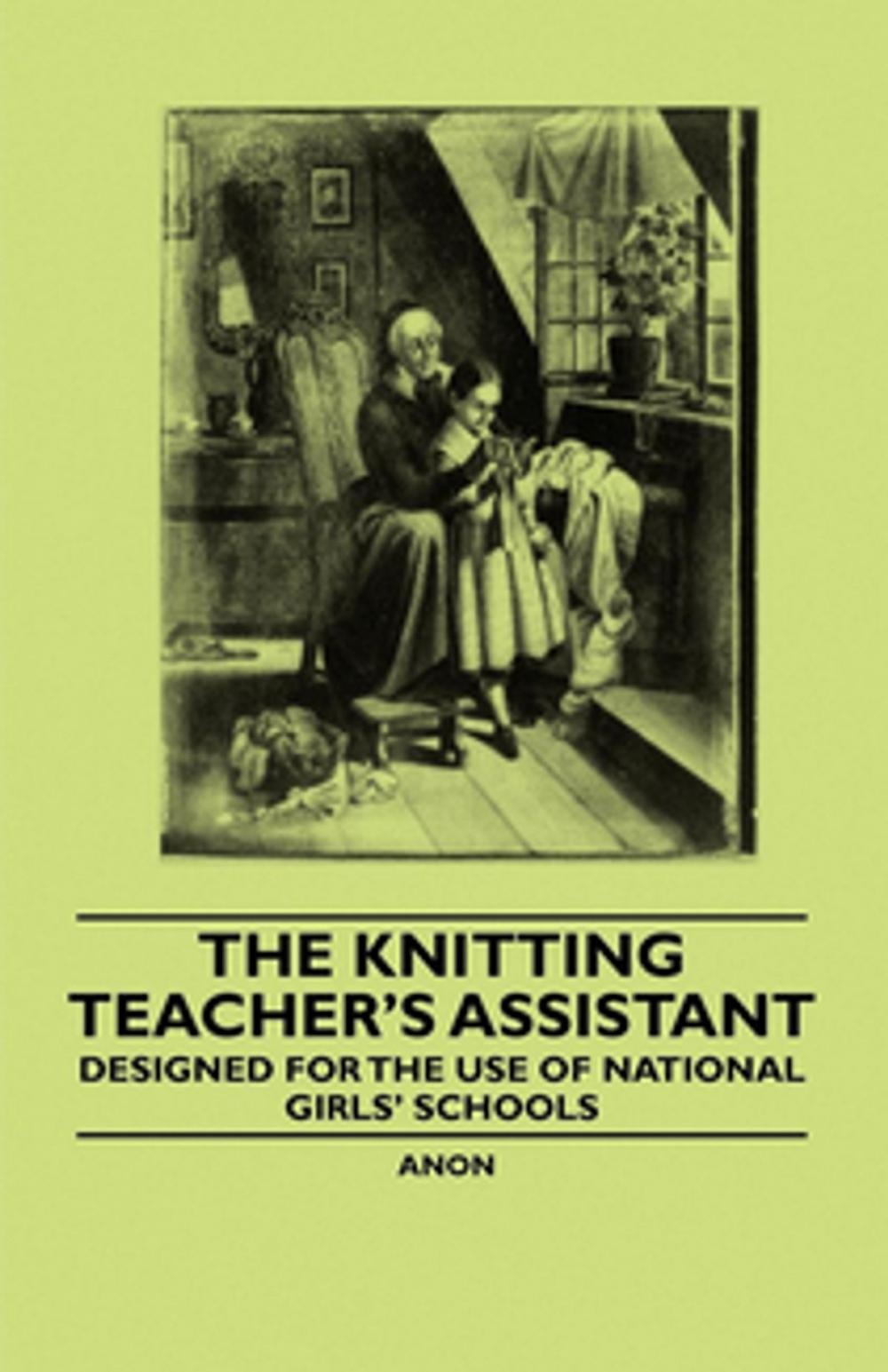 Big bigCover of The Knitting Teacher's Assistant - Designed for the use of National Girls' Schools