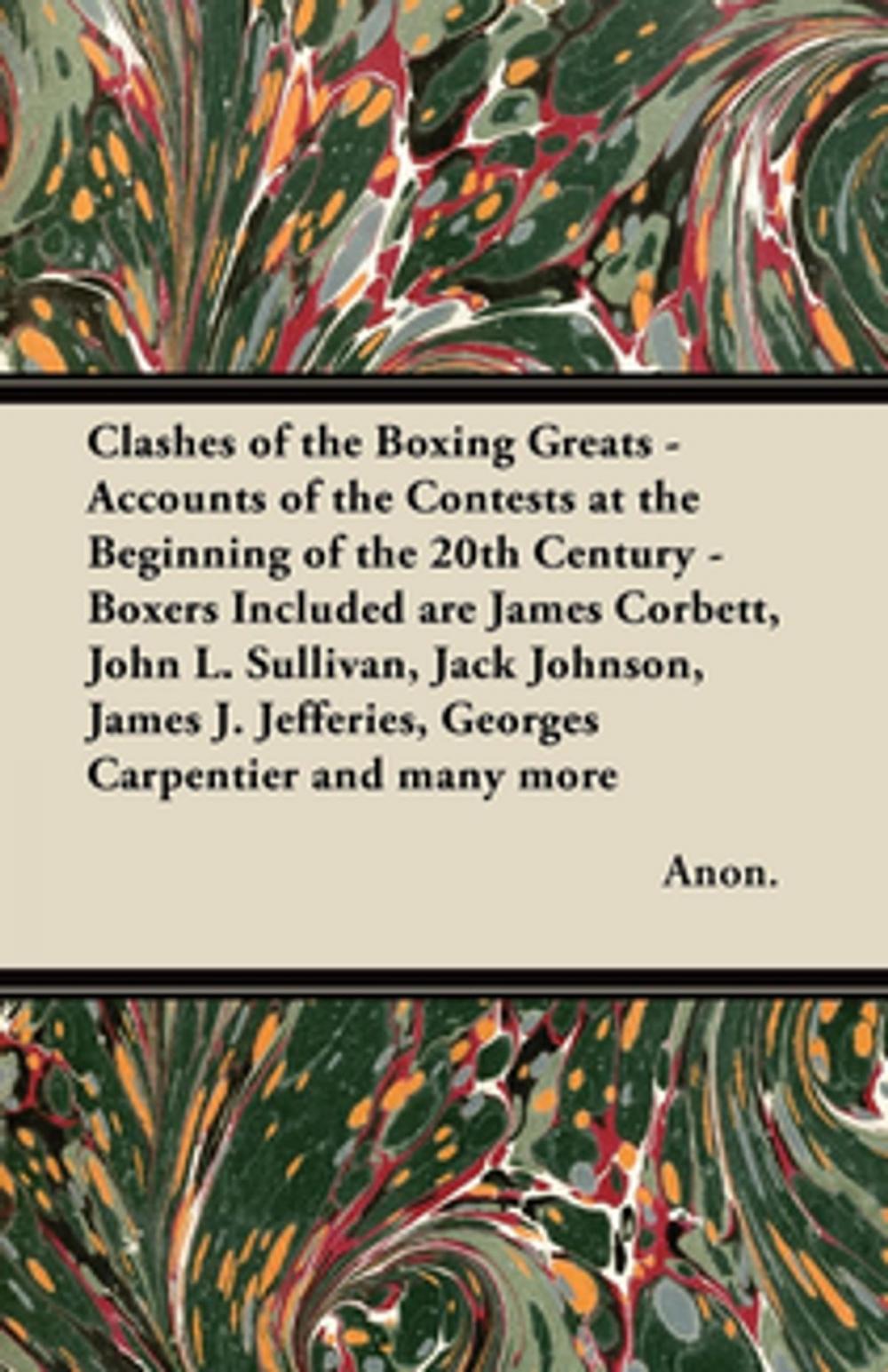 Big bigCover of Clashes of the Boxing Greats - Accounts of the Contests at the Beginning of the 20th Century - Boxers Included are James Corbett, John L. Sullivan, Jack Johnson, James J. Jefferies, Georges Carpentier and many more