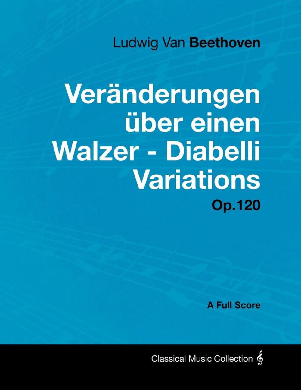 Big bigCover of Ludwig Van Beethoven - Veränderungen über einen Walzer - Diabelli Variations - Op.120 - A Full Score