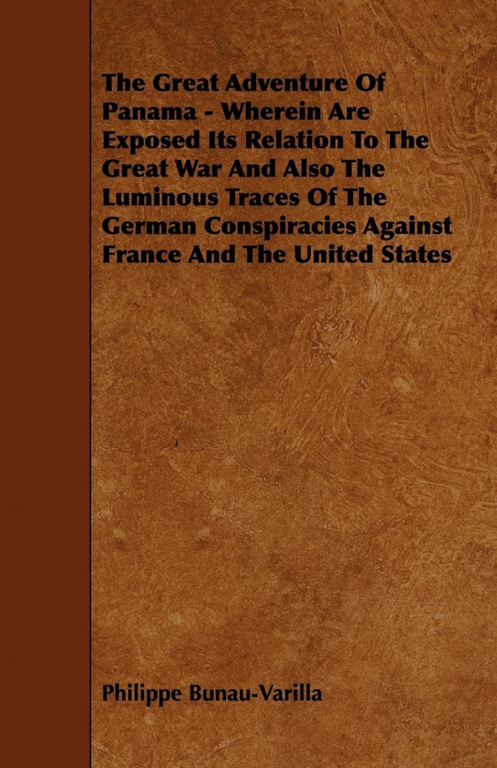 Big bigCover of The Great Adventure Of Panama - Wherein Are Exposed Its Relation To The Great War And Also The Luminous Traces Of The German Conspiracies Against France And The United States