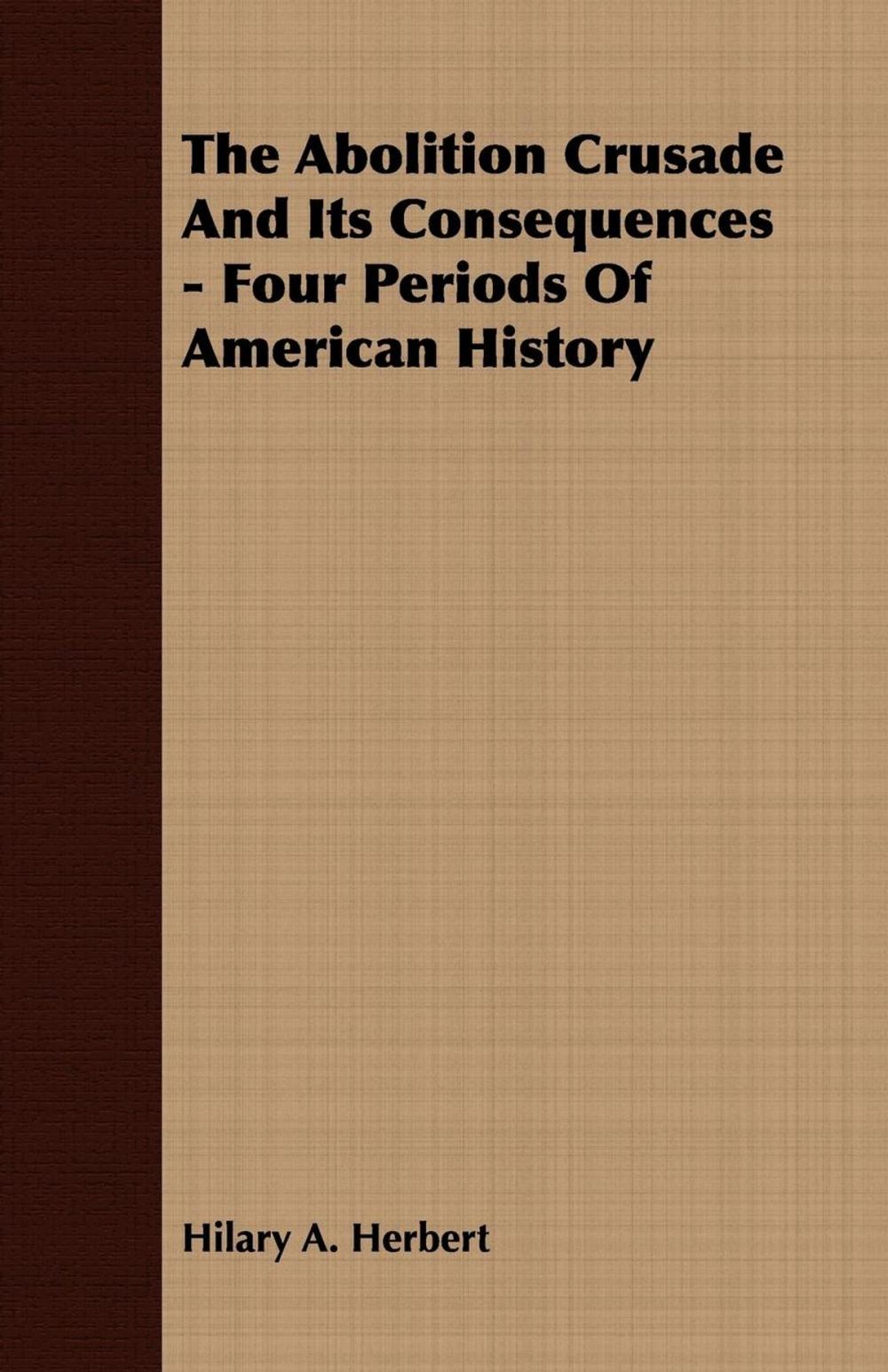 Big bigCover of The Abolition Crusade And Its Consequences - Four Periods Of American History