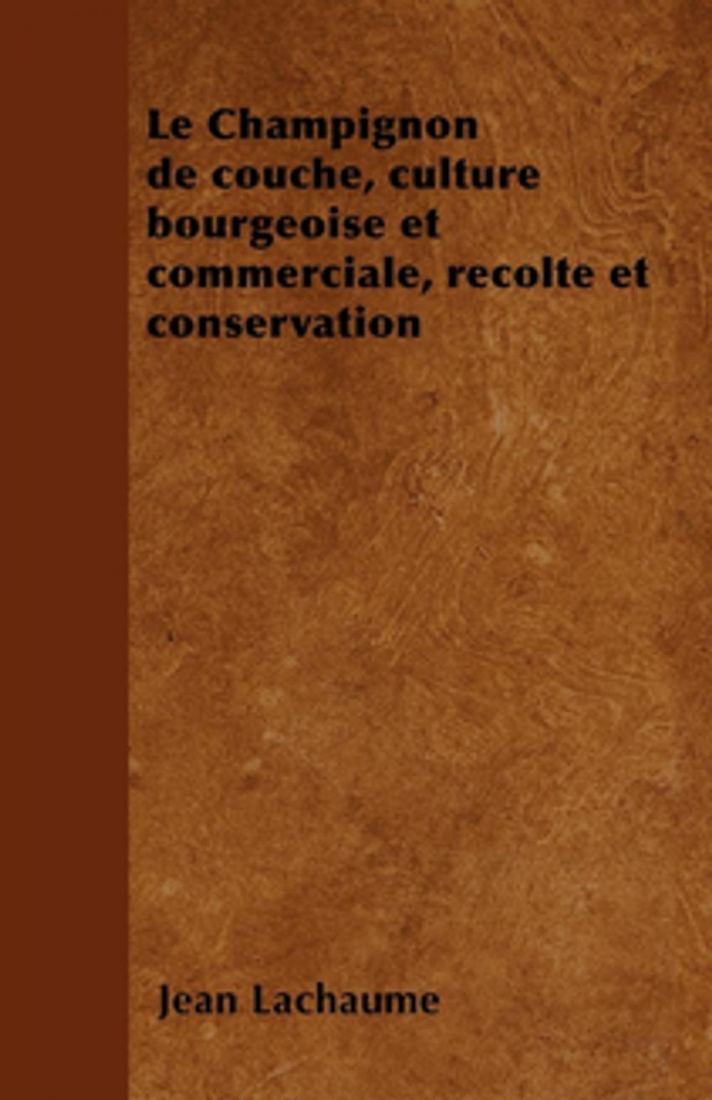 Big bigCover of Le Champignon de couche, culture bourgeoise et commerciale, rÃ©colte et conservation