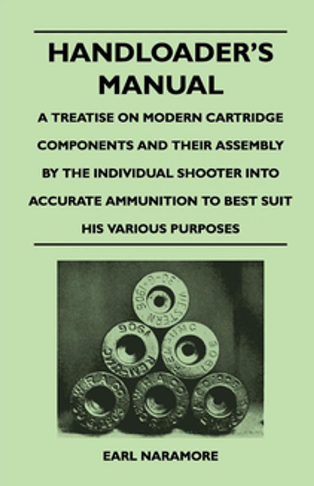 Big bigCover of Handloader's Manual - A Treatise on Modern Cartridge Components and Their Assembly by the Individual Shooter Into Accurate Ammunition to Best Suit his Various Purposes